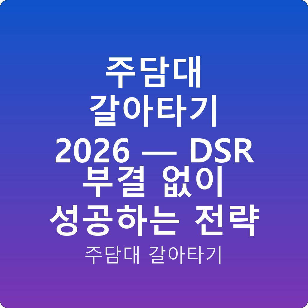 주담대 갈아타기 2026 — DSR 부결 없이 성공하는 전략