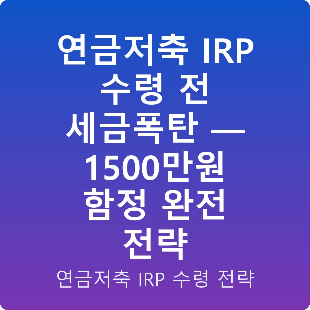 연금저축 IRP 수령 전 세금폭탄 — 1500만원 함정 완전 전략