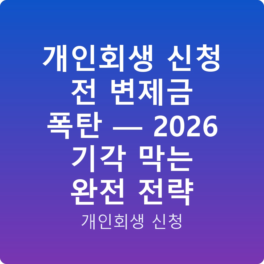 개인회생 신청 전 변제금 폭탄 — 2026 기각 막는 완전 전략