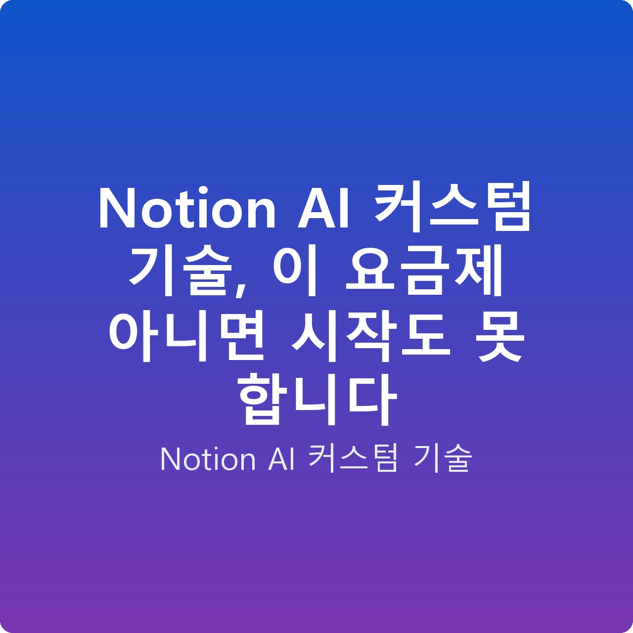 Notion AI 커스텀 기술, 이 요금제 아니면 시작도 못 합니다
