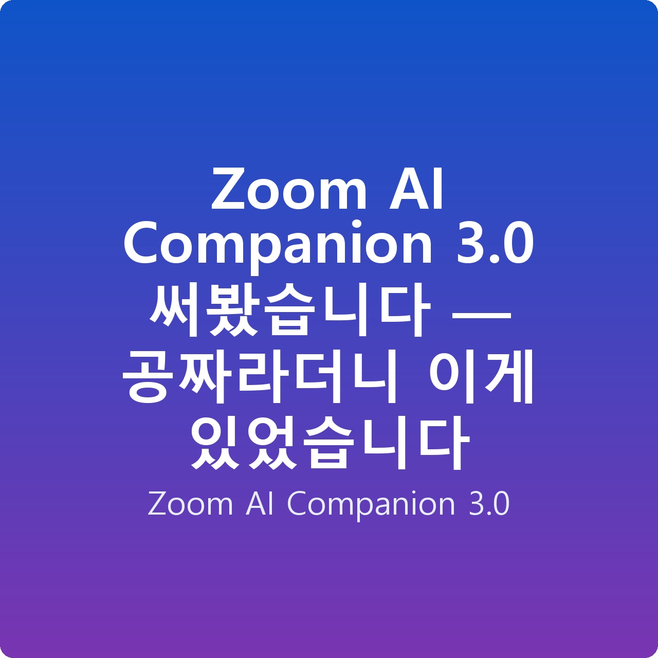 Zoom AI Companion 3.0 써봤습니다 — 공짜라더니 이게 있었습니다