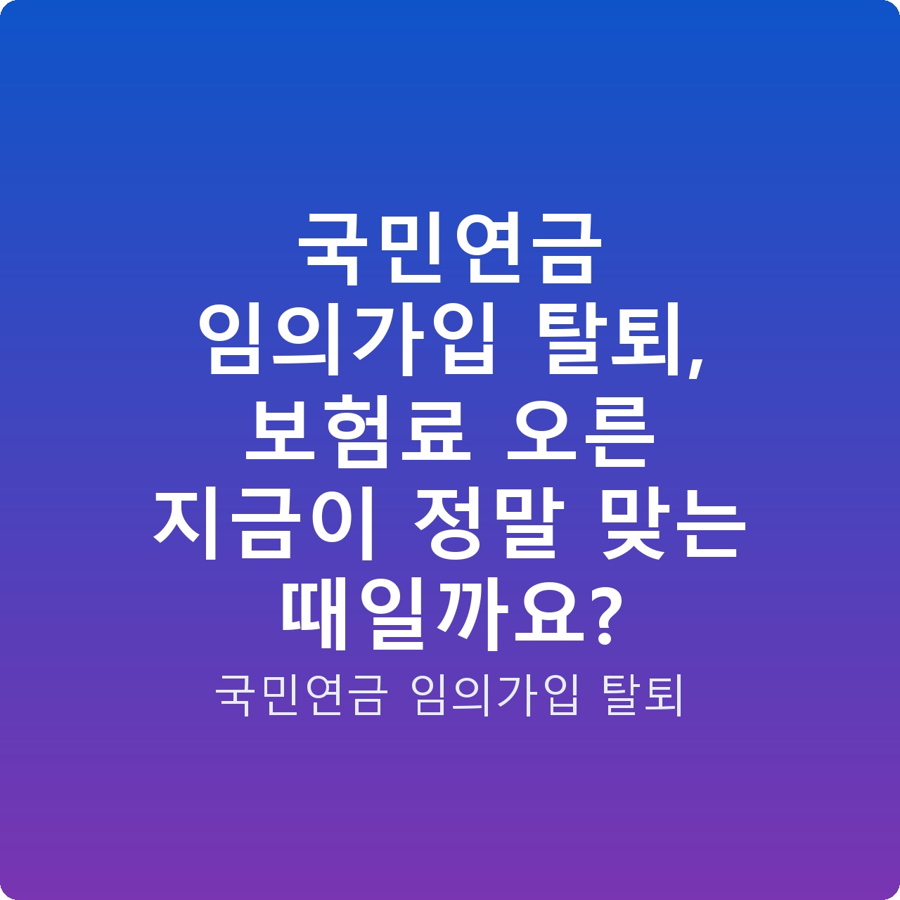 국민연금 임의가입 탈퇴, 보험료 오른 지금이 정말 맞는 때일까요?