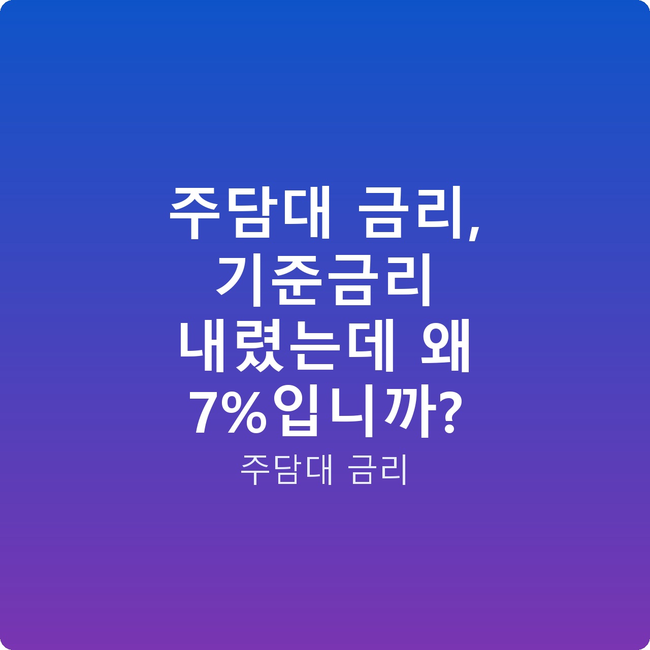 주담대 금리, 기준금리 내렸는데 왜 7%입니까?