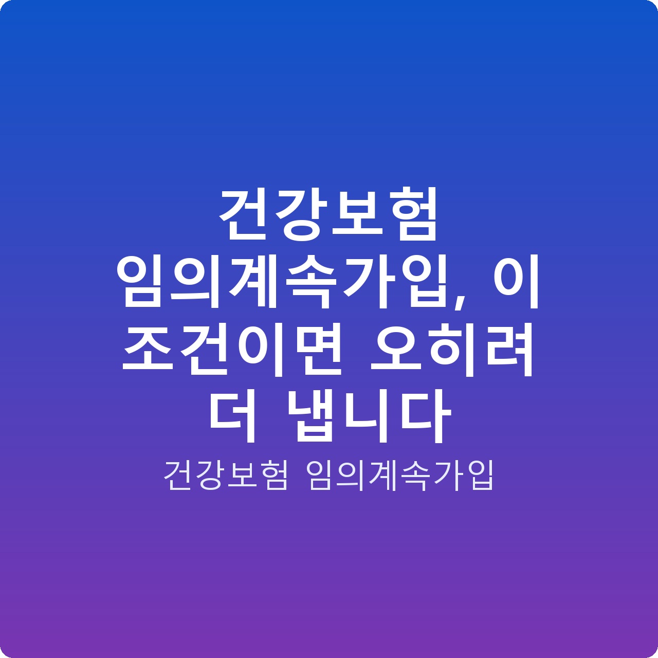 건강보험 임의계속가입, 이 조건이면 오히려 더 냅니다