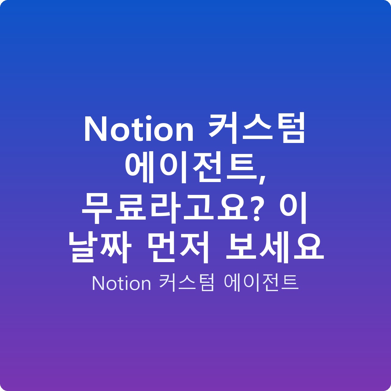 Notion 커스텀 에이전트, 무료라고요? 이 날짜 먼저 보세요