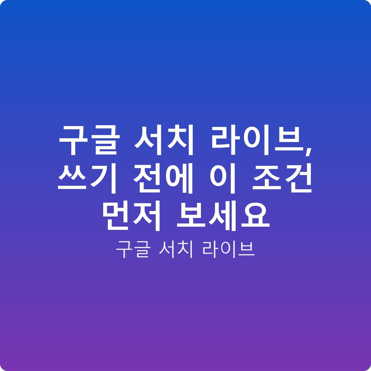 구글 서치 라이브, 쓰기 전에 이 조건 먼저 보세요 구글 서치 라이브, 쓰기 전에 이 조건 먼저 보세요