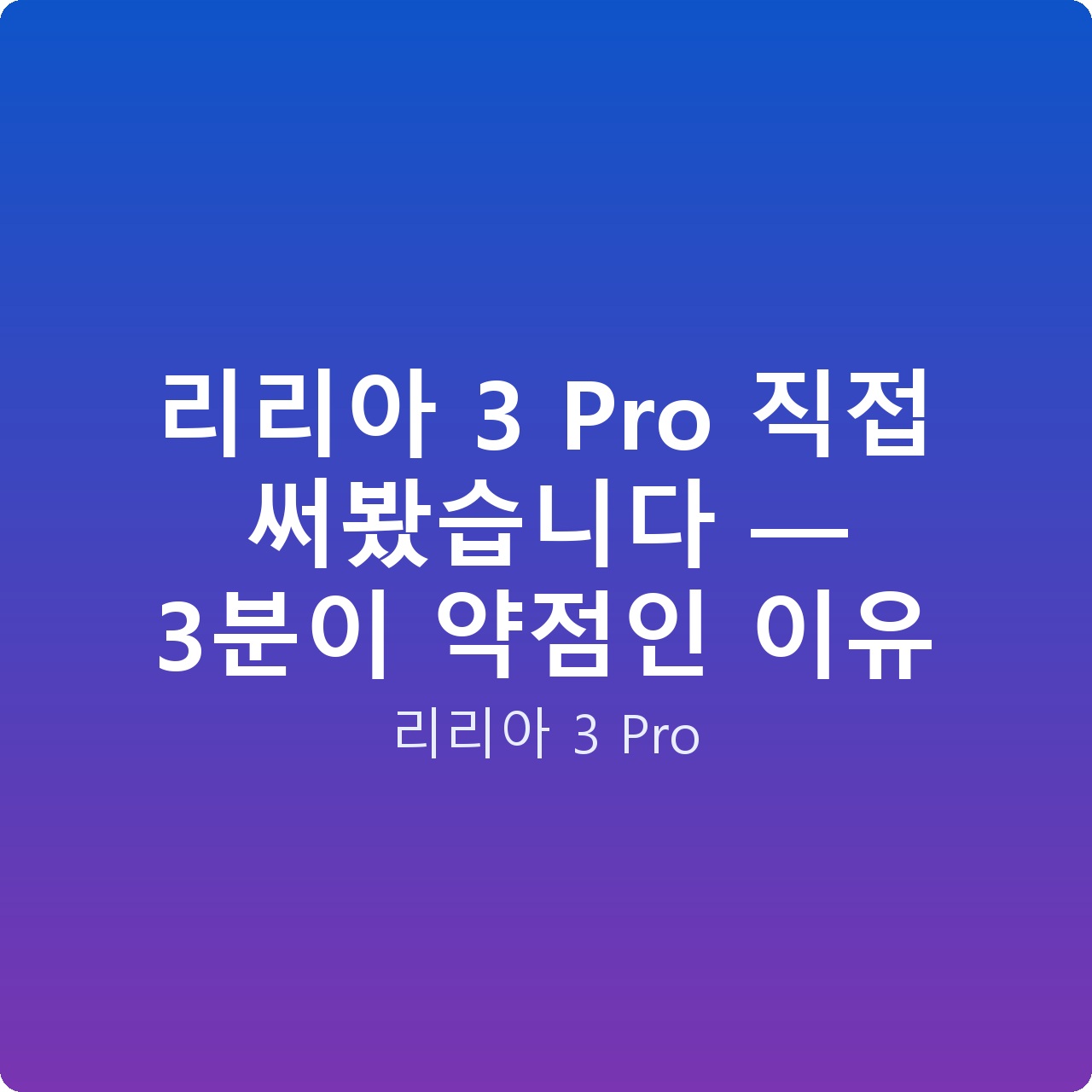 리리아 3 Pro 직접 써봤습니다 — 3분이 약점인 이유
