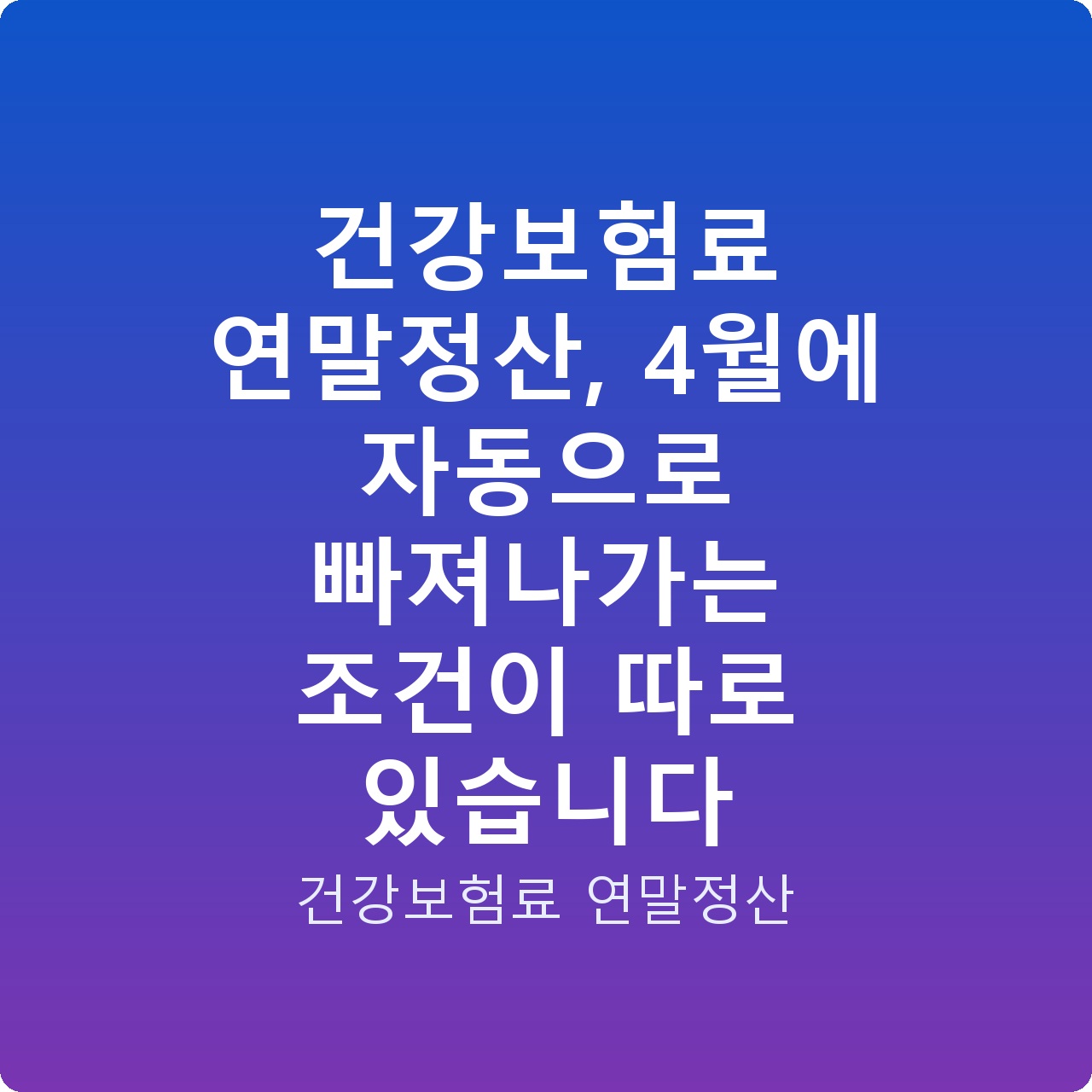 건강보험료 연말정산, 4월에 자동으로 빠져나가는 조건이 따로 있습니다