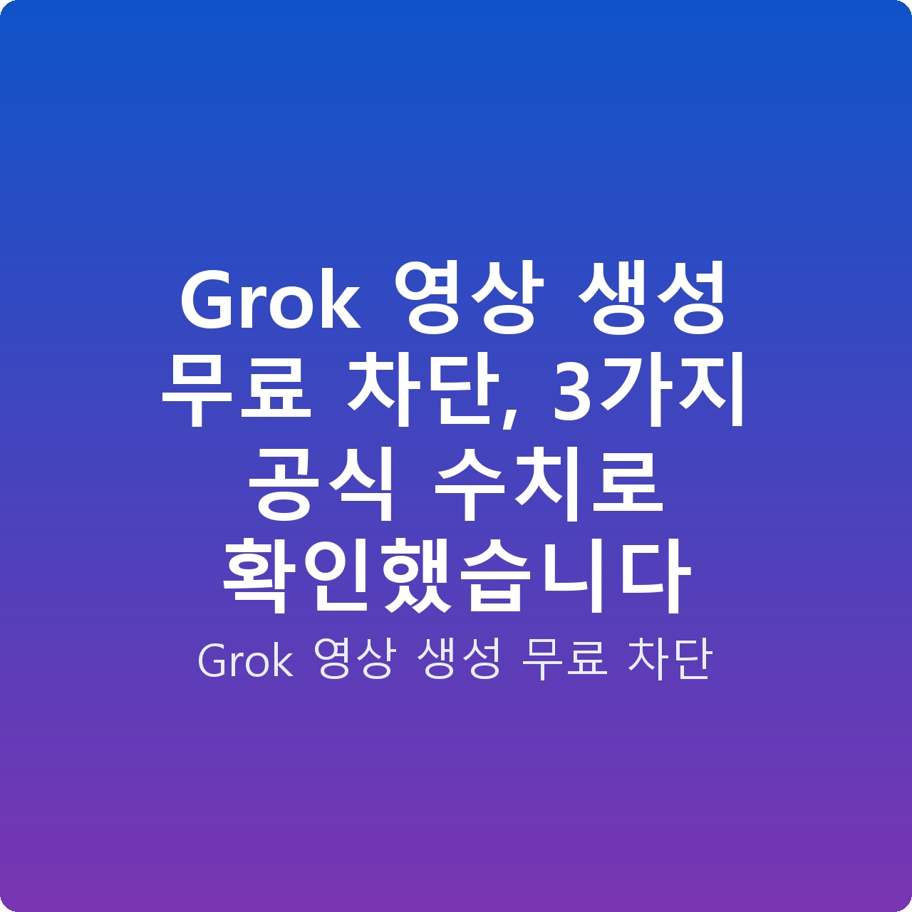 Grok 영상 생성 무료 차단, 3가지 공식 수치로 확인했습니다