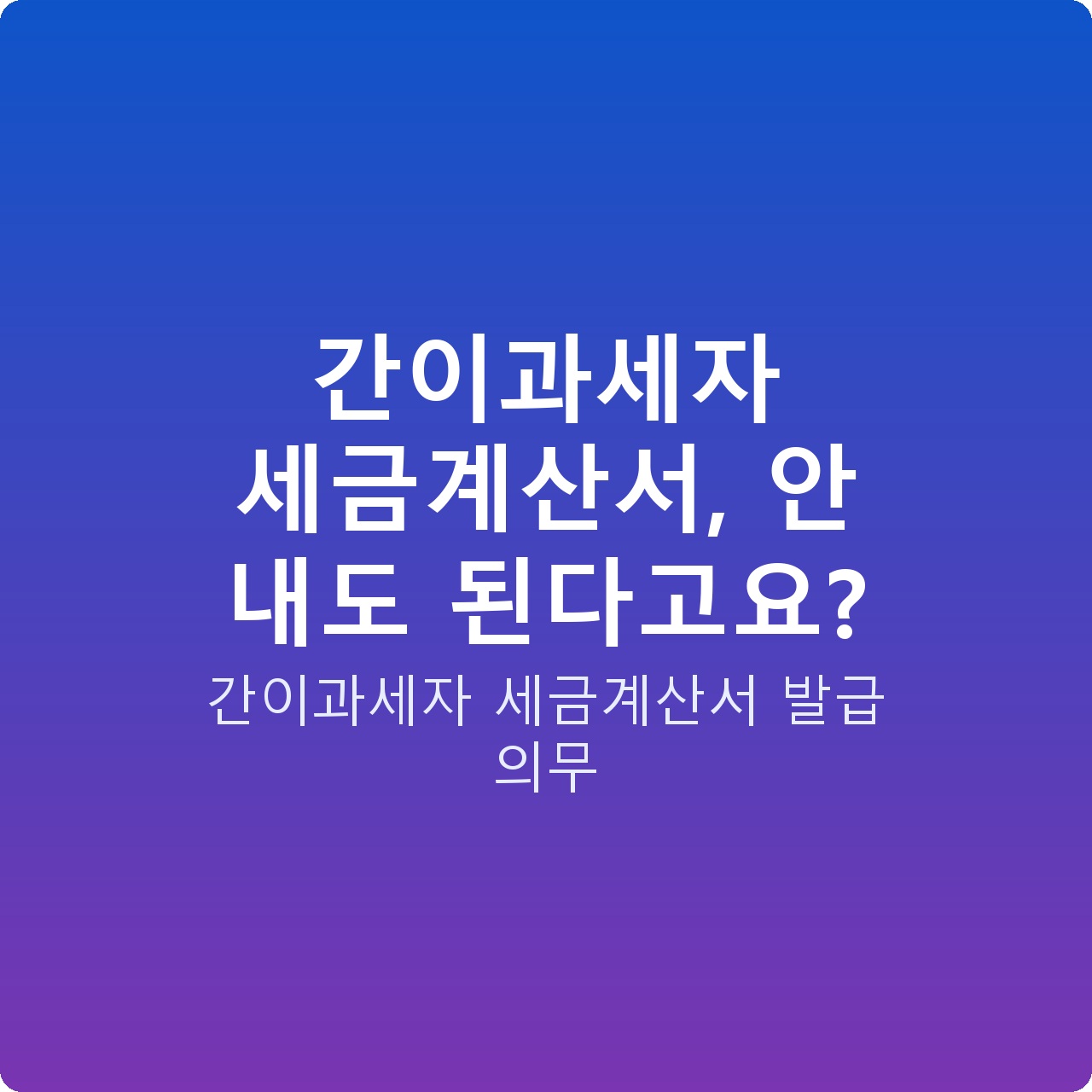 간이과세자 세금계산서, 안 내도 된다고요?