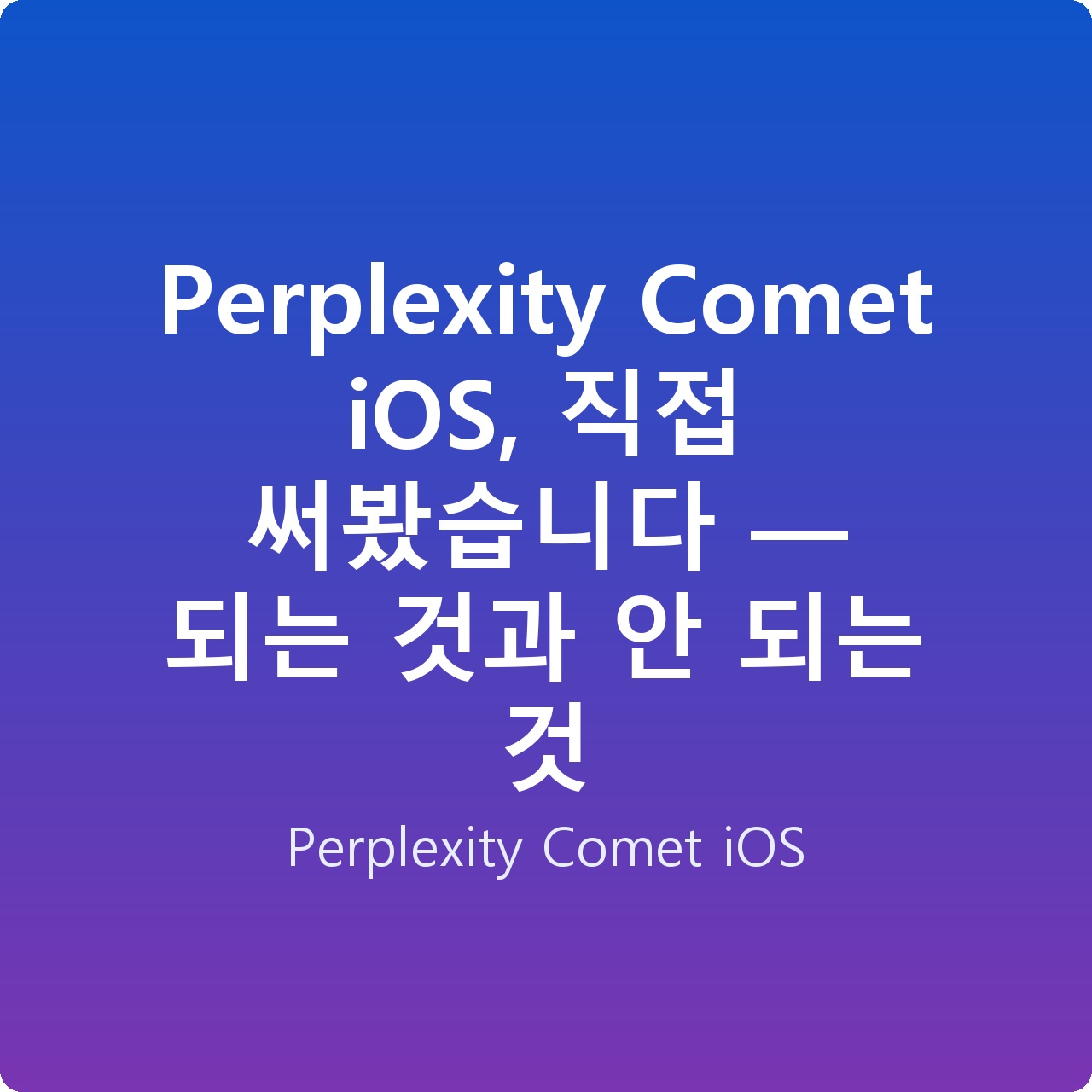Perplexity Comet iOS, 직접 써봤습니다 — 되는 것과 안 되는 것