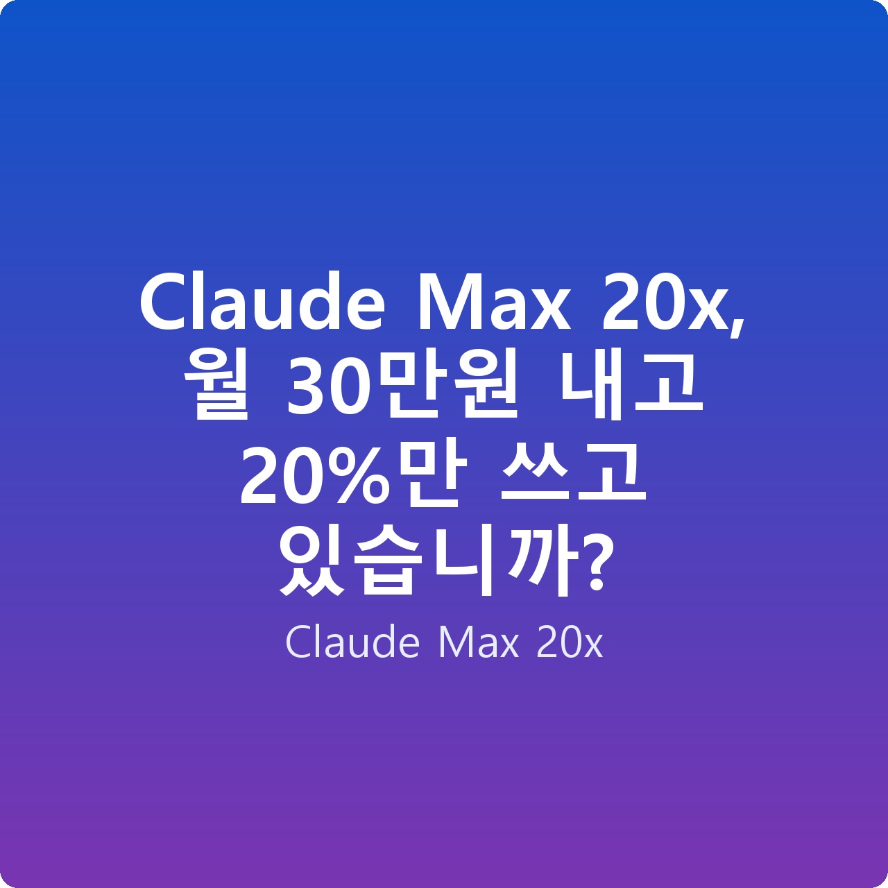 Claude Max 20x, 월 30만원 내고 20%만 쓰고 있습니까?