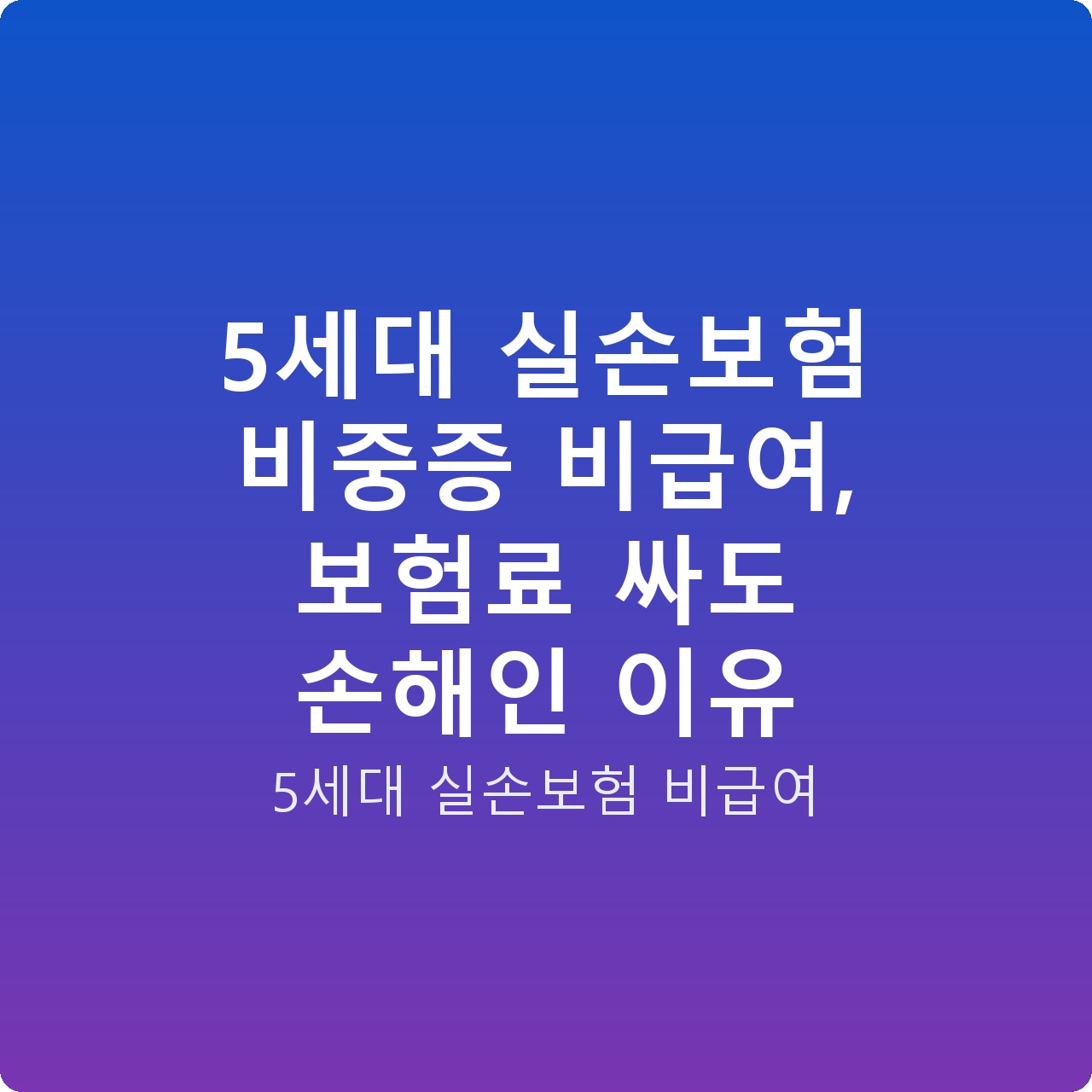 5세대 실손보험 비중증 비급여, 보험료 싸도 손해인 이유