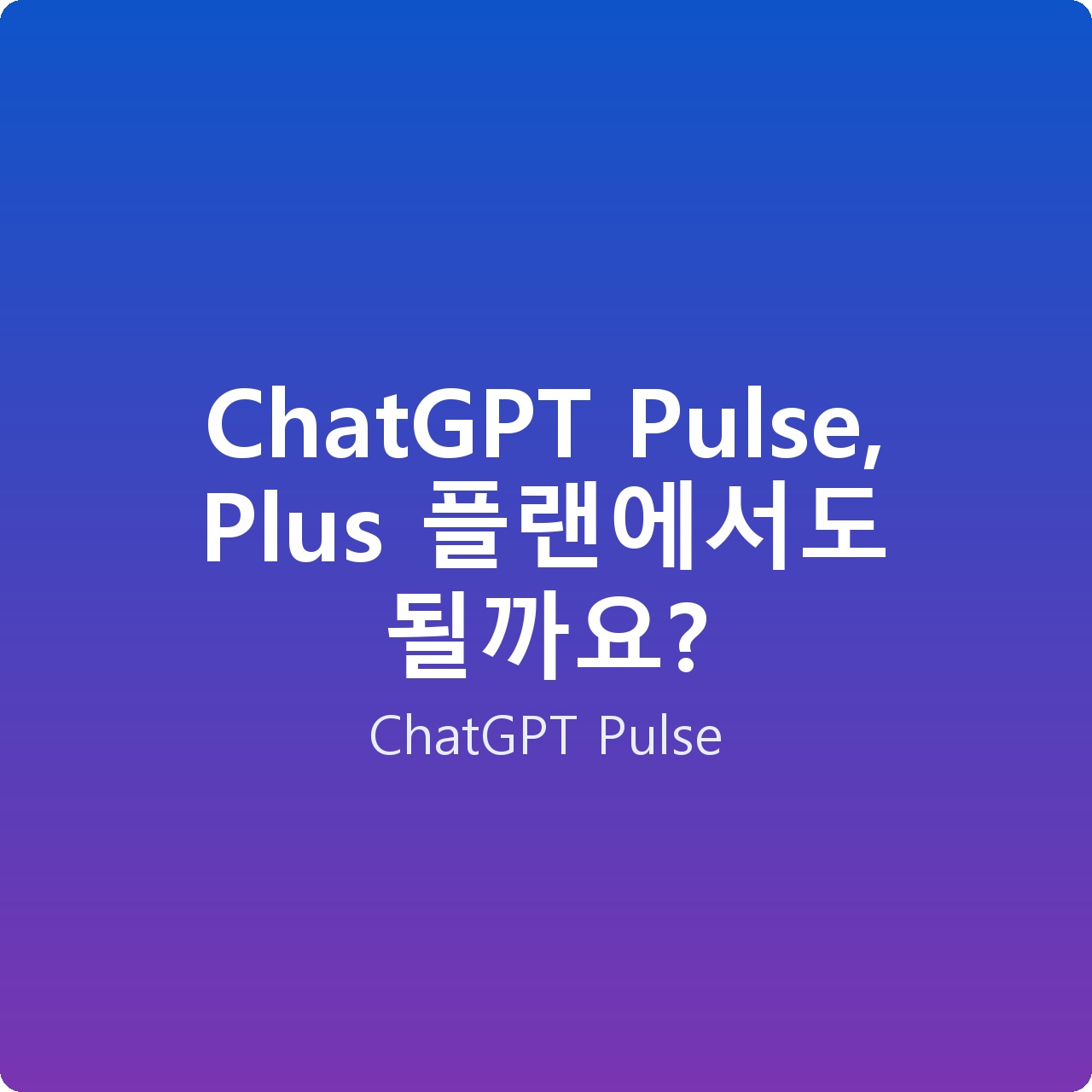 ChatGPT Pulse, Plus 플랜에서도 될까요?