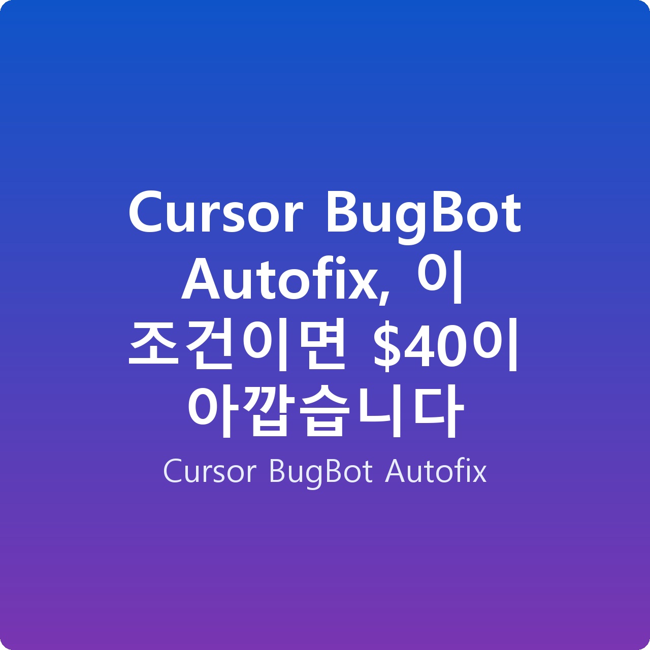 Cursor BugBot Autofix, 이 조건이면 이 아깝습니다