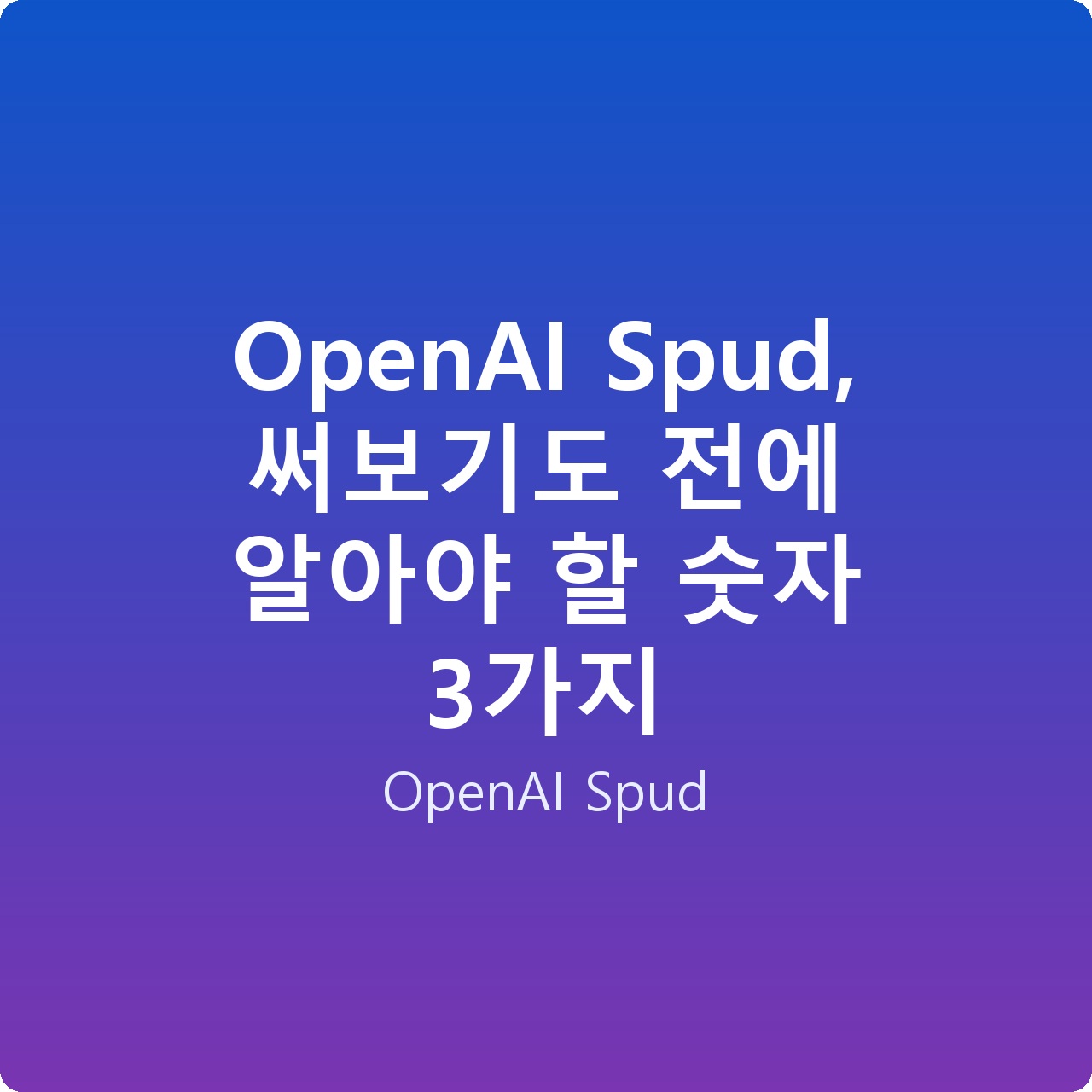 OpenAI Spud, 써보기도 전에 알아야 할 숫자 3가지