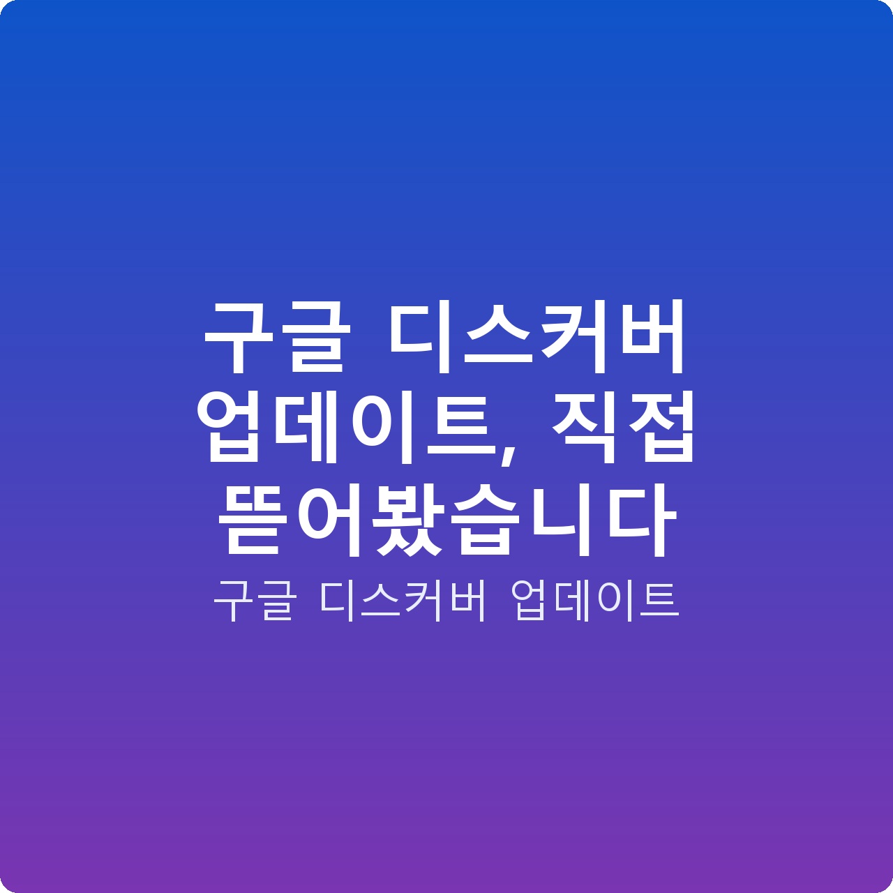 구글 디스커버 업데이트, 직접 뜯어봤습니다