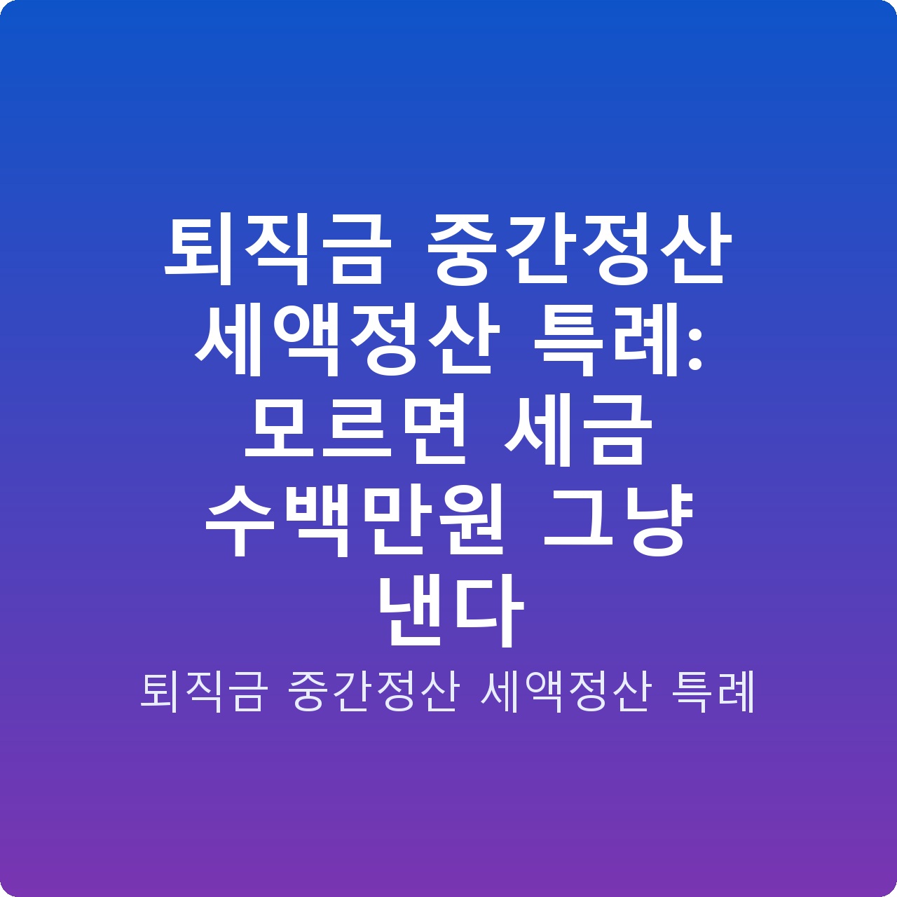 퇴직금 중간정산 세액정산 특례: 모르면 세금 수백만원 그냥 낸다