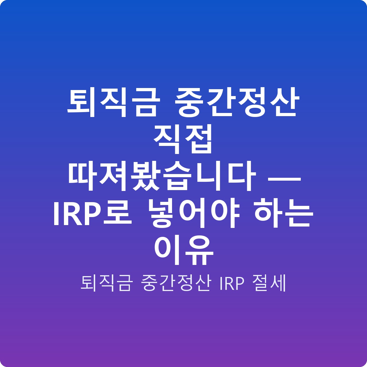 퇴직금 중간정산 직접 따져봤습니다 — IRP로 넣어야 하는 이유