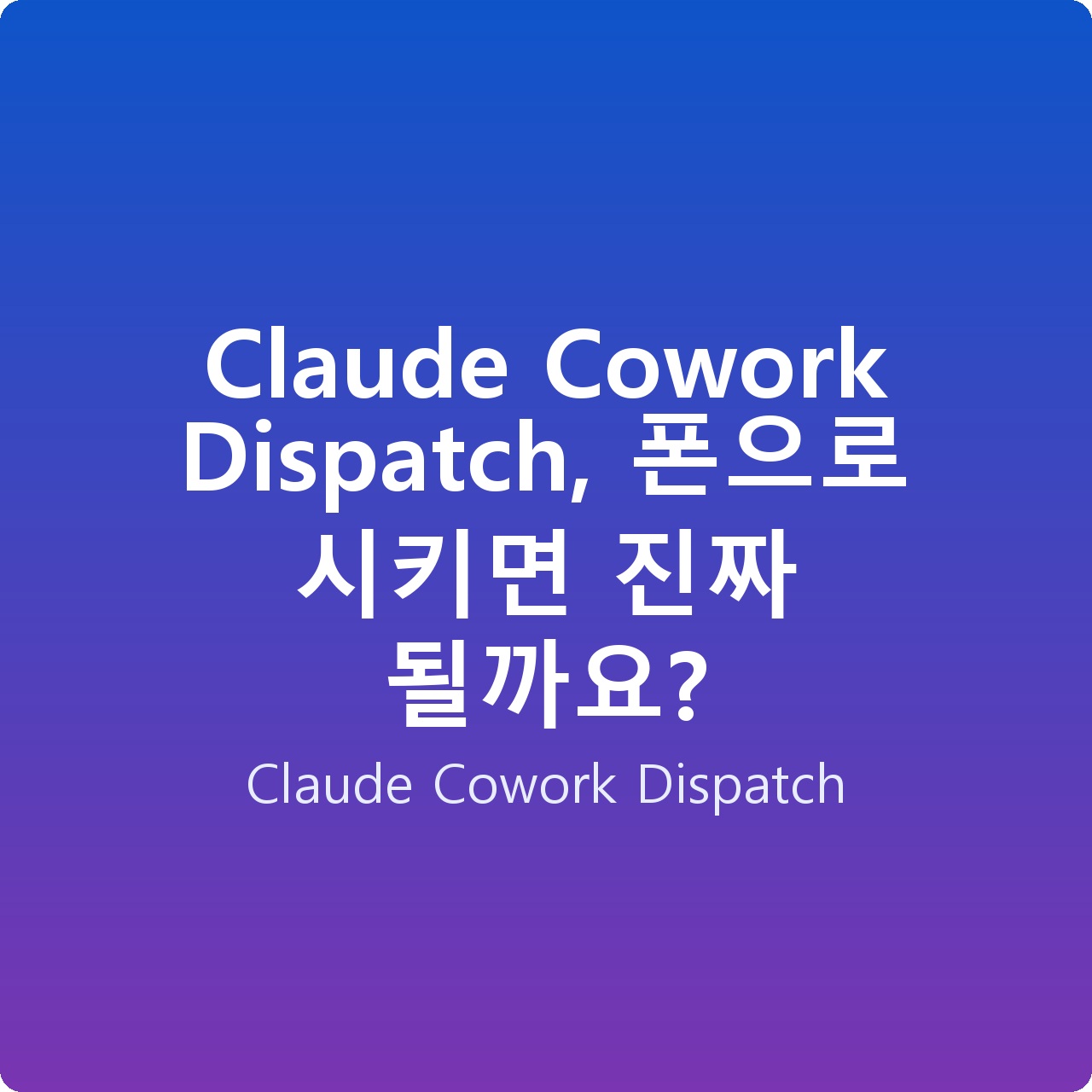 Claude Cowork Dispatch, 폰으로 시키면 진짜 될까요? Claude Cowork Dispatch, 폰으로 시키면 진짜 될까요?