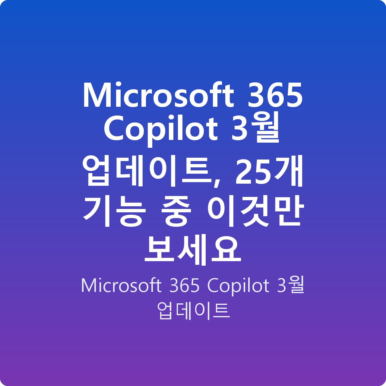 Microsoft 365 Copilot 3월 업데이트, 25개 기능 중 이것만 보세요