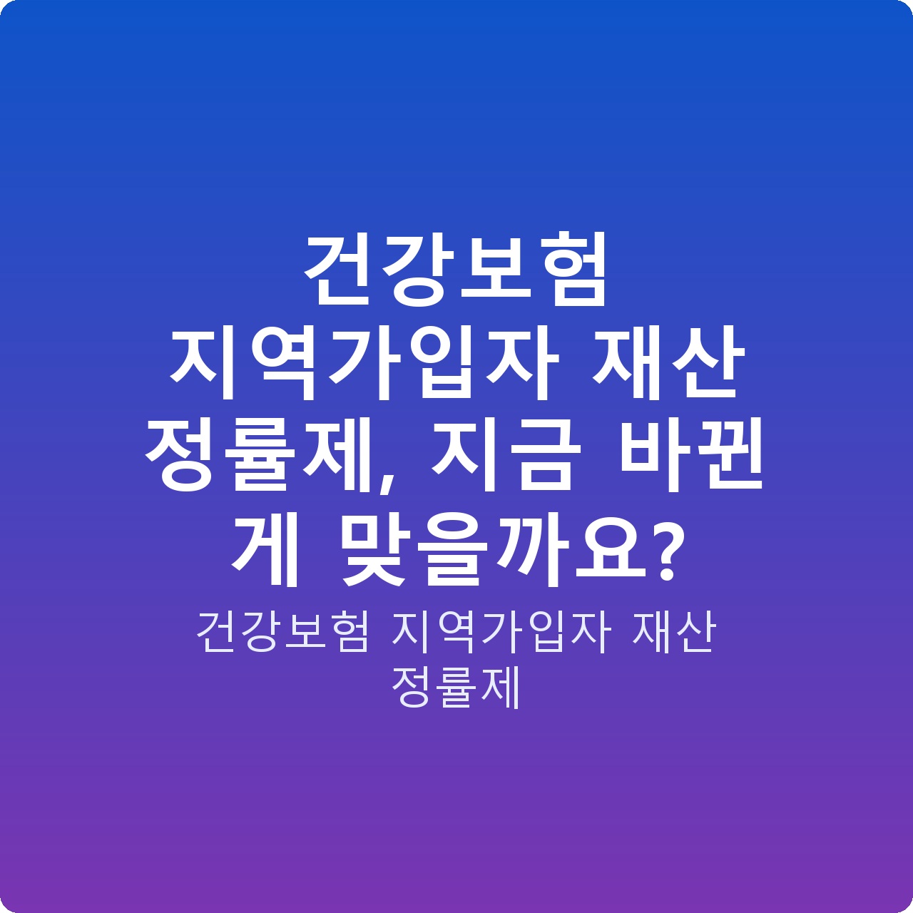 건강보험 지역가입자 재산 정률제, 지금 바뀐 게 맞을까요?