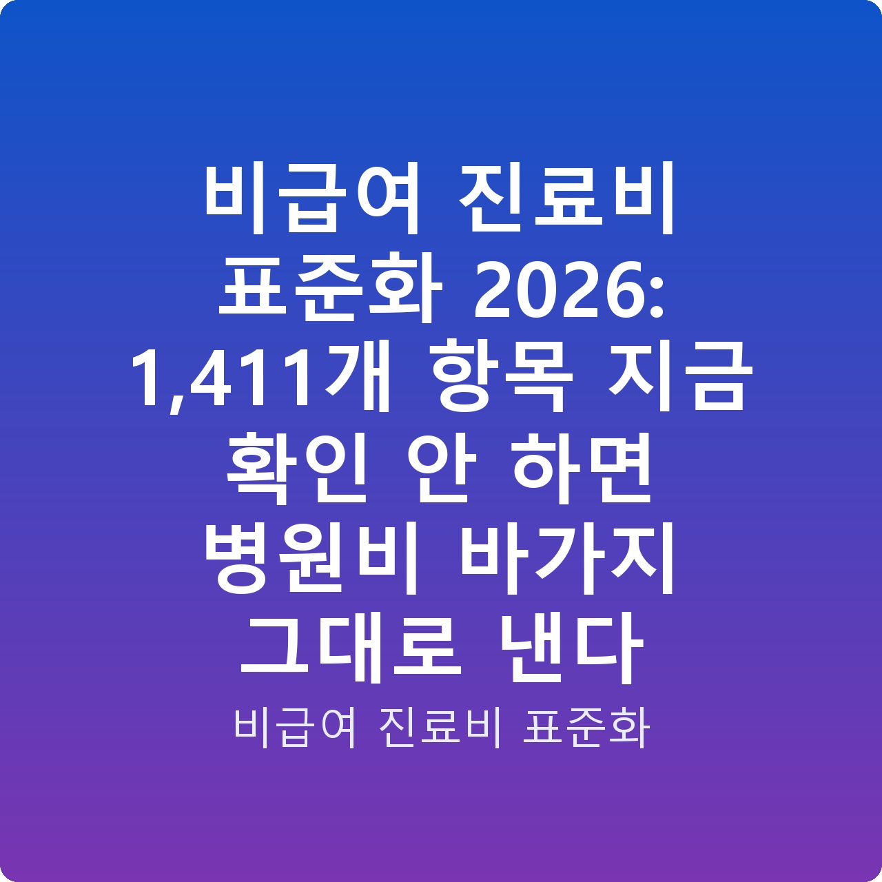 비급여 진료비 표준화 2026: 1,411개 항목 지금 확인 안 하면 병원비 바가지 그대로 낸다