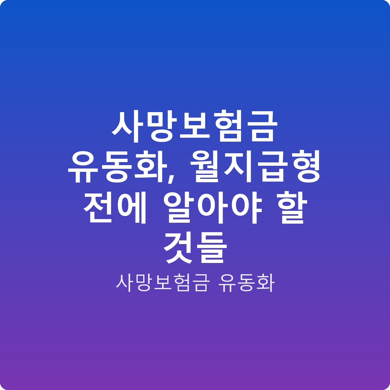 사망보험금 유동화, 월지급형 전에 알아야 할 것들