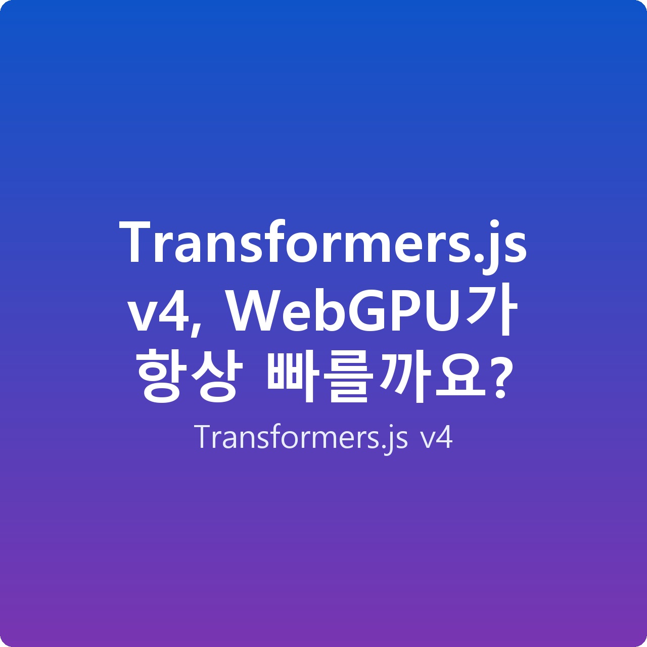 Transformers.js v4, WebGPU가 항상 빠를까요?