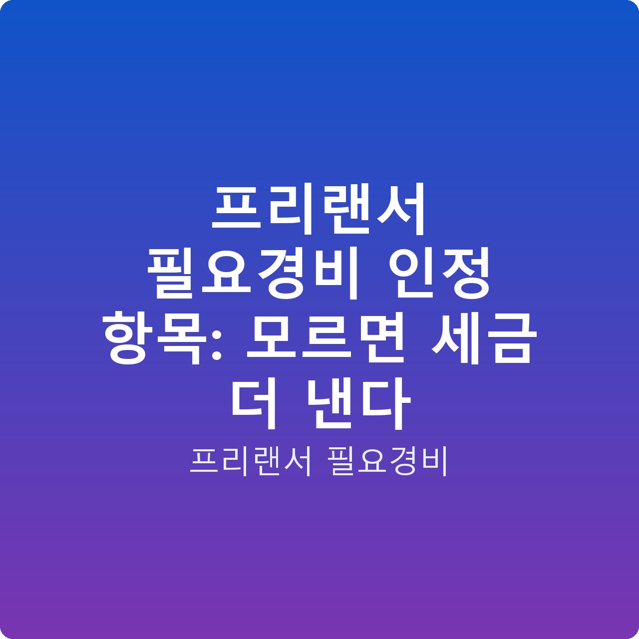프리랜서 필요경비 인정 항목: 모르면 세금 더 낸다