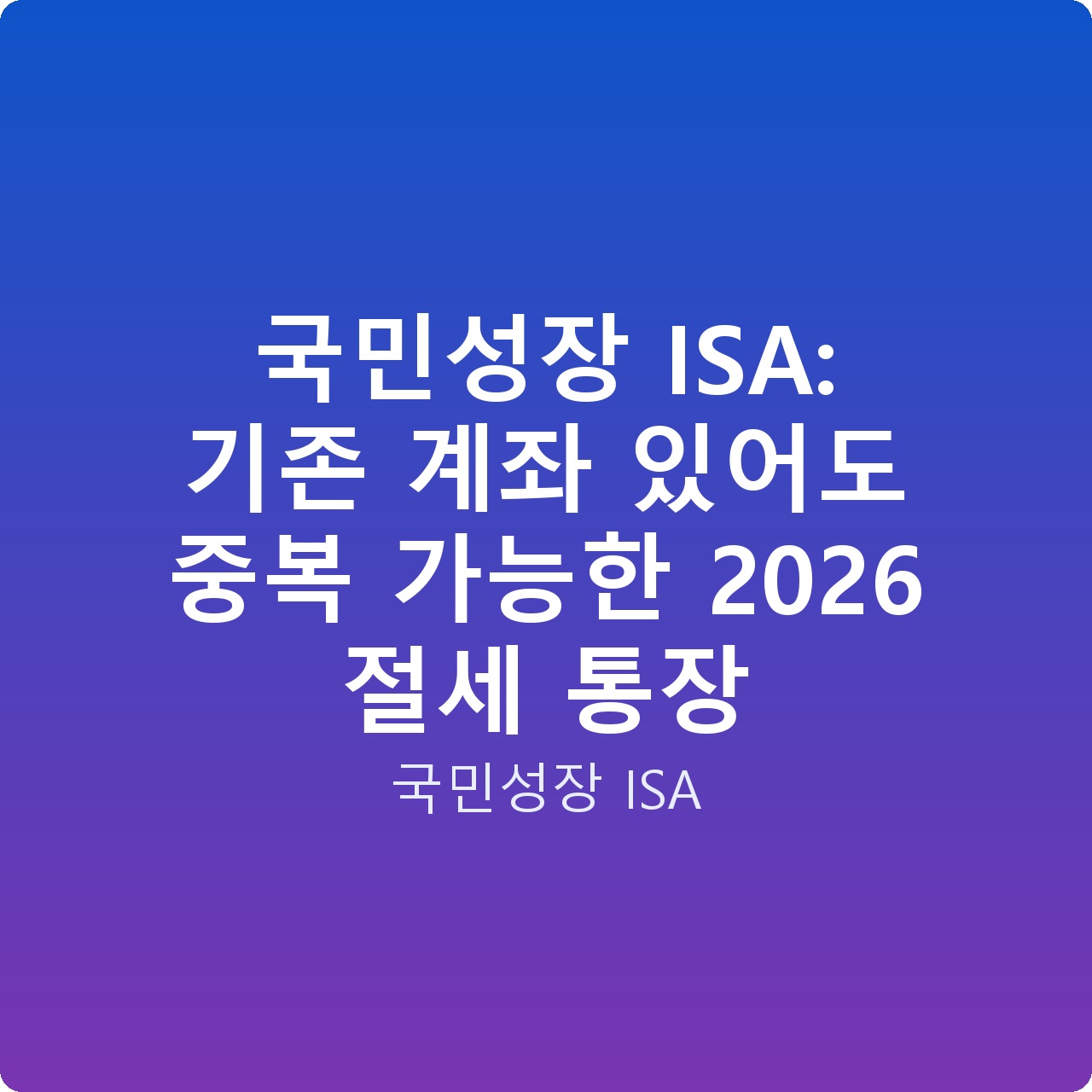 국민성장 ISA: 기존 계좌 있어도 중복 가능한 2026 절세 통장