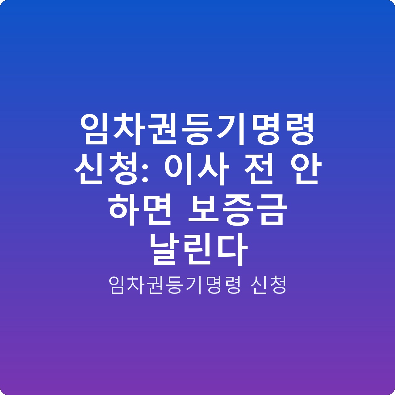 임차권등기명령 신청: 이사 전 안 하면 보증금 날린다