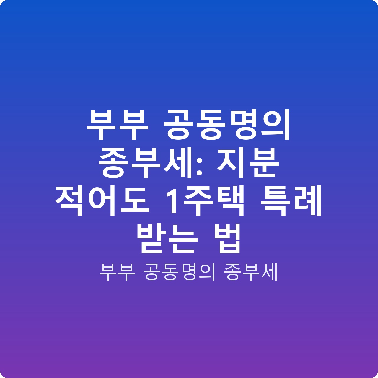 부부 공동명의 종부세: 지분 적어도 1주택 특례 받는 법