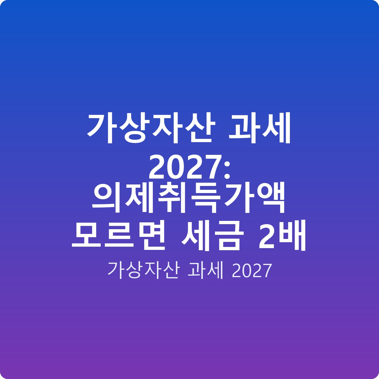가상자산 과세 2027: 의제취득가액 모르면 세금 2배