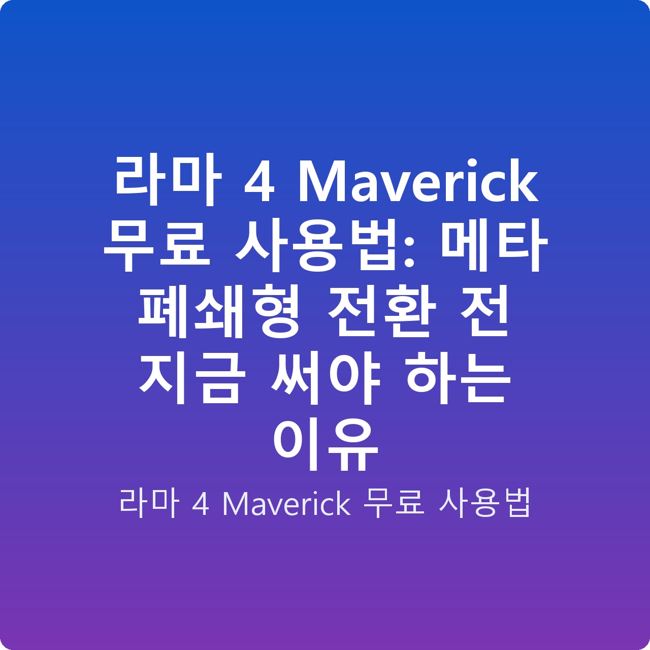 라마 4 Maverick 무료 사용법: 메타 폐쇄형 전환 전 지금 써야 하는 이유 라마 4 Maverick 무료 사용법: 메타 폐쇄형 전환 전 지금 써야 하는 이유