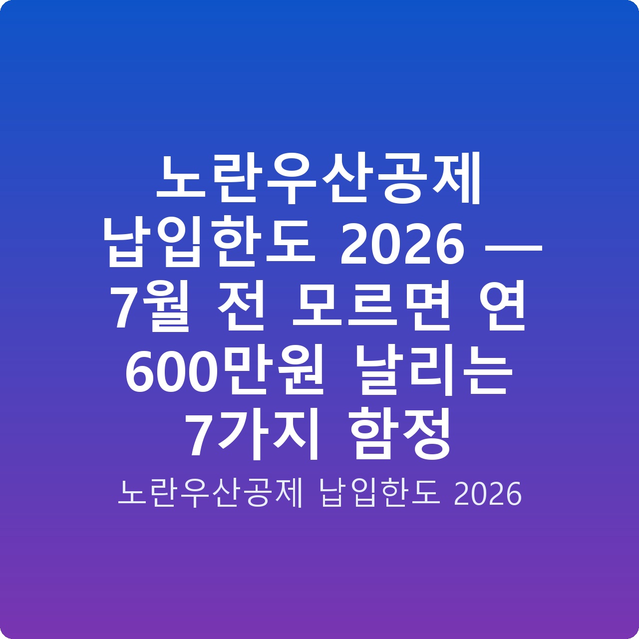 노란우산공제 납입한도 2026 — 7월 전 모르면 연 600만원 날리는 7가지 함정