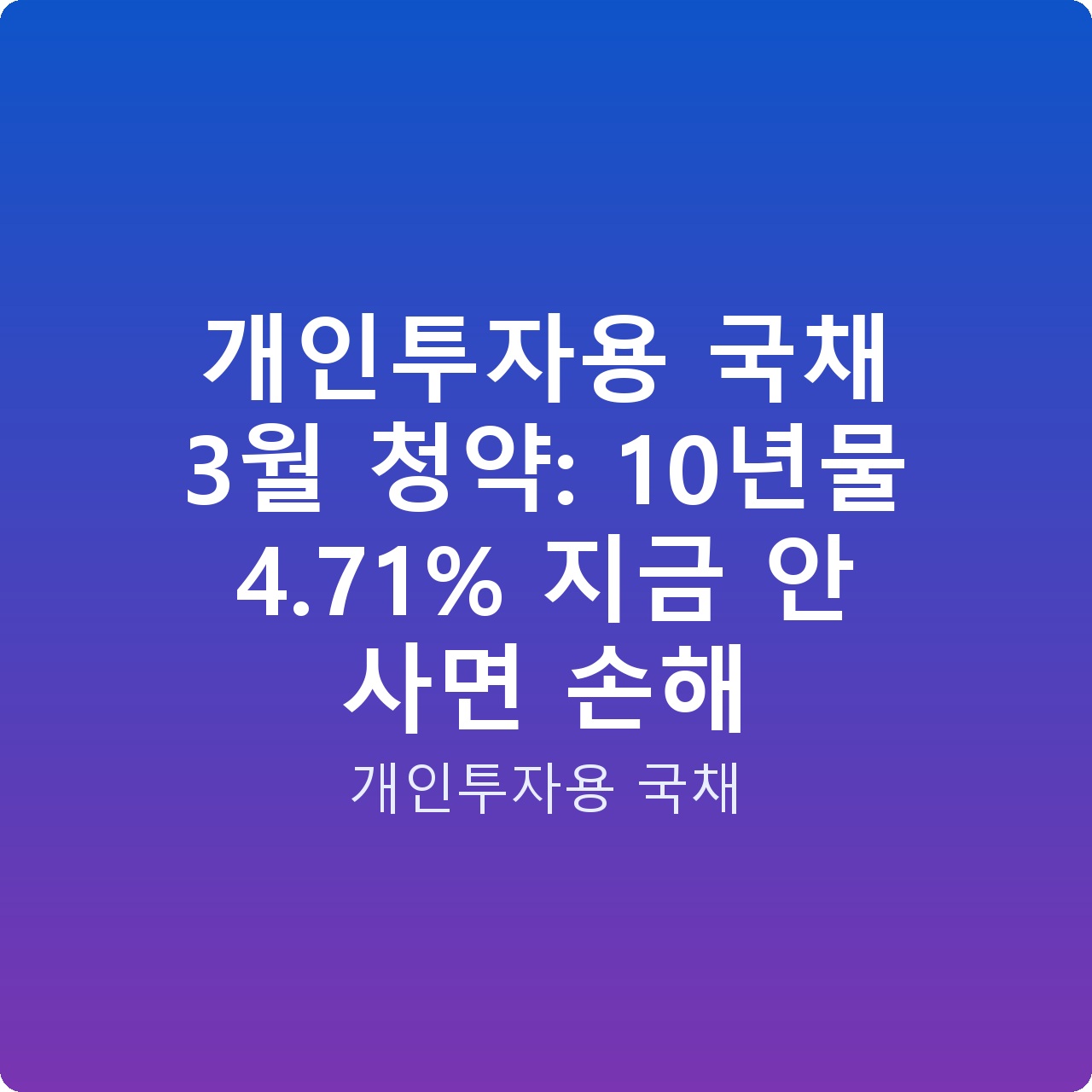 개인투자용 국채 3월 청약: 10년물 4.71% 지금 안 사면 손해