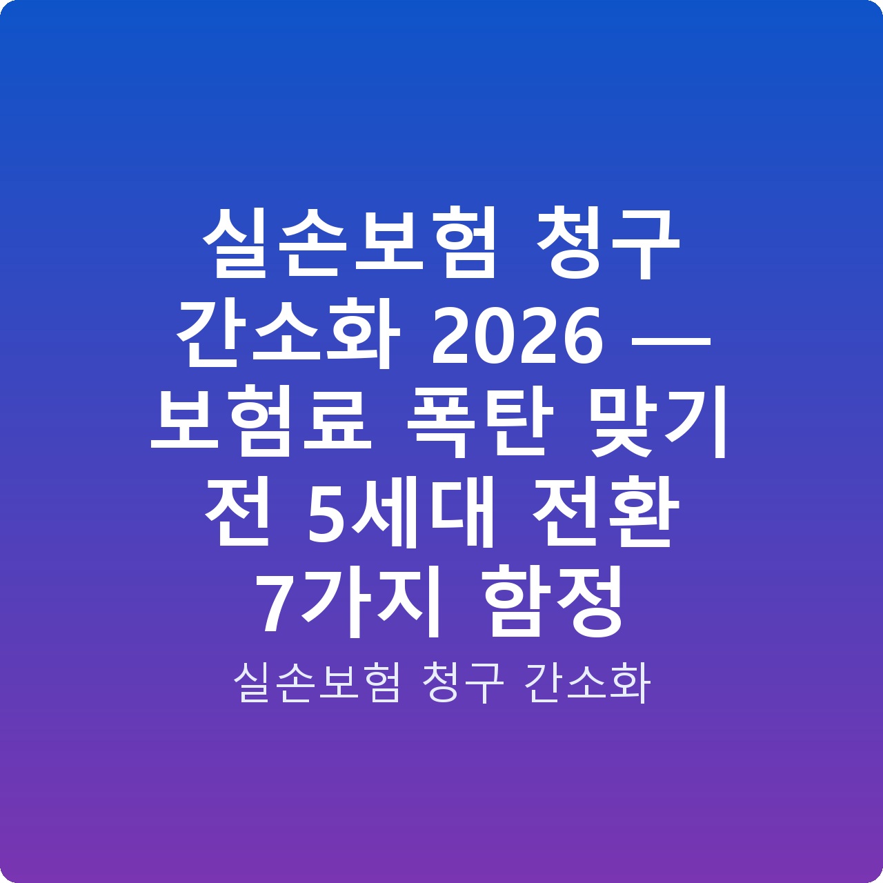 실손보험 청구 간소화 2026 — 보험료 폭탄 맞기 전 5세대 전환 7가지 함정