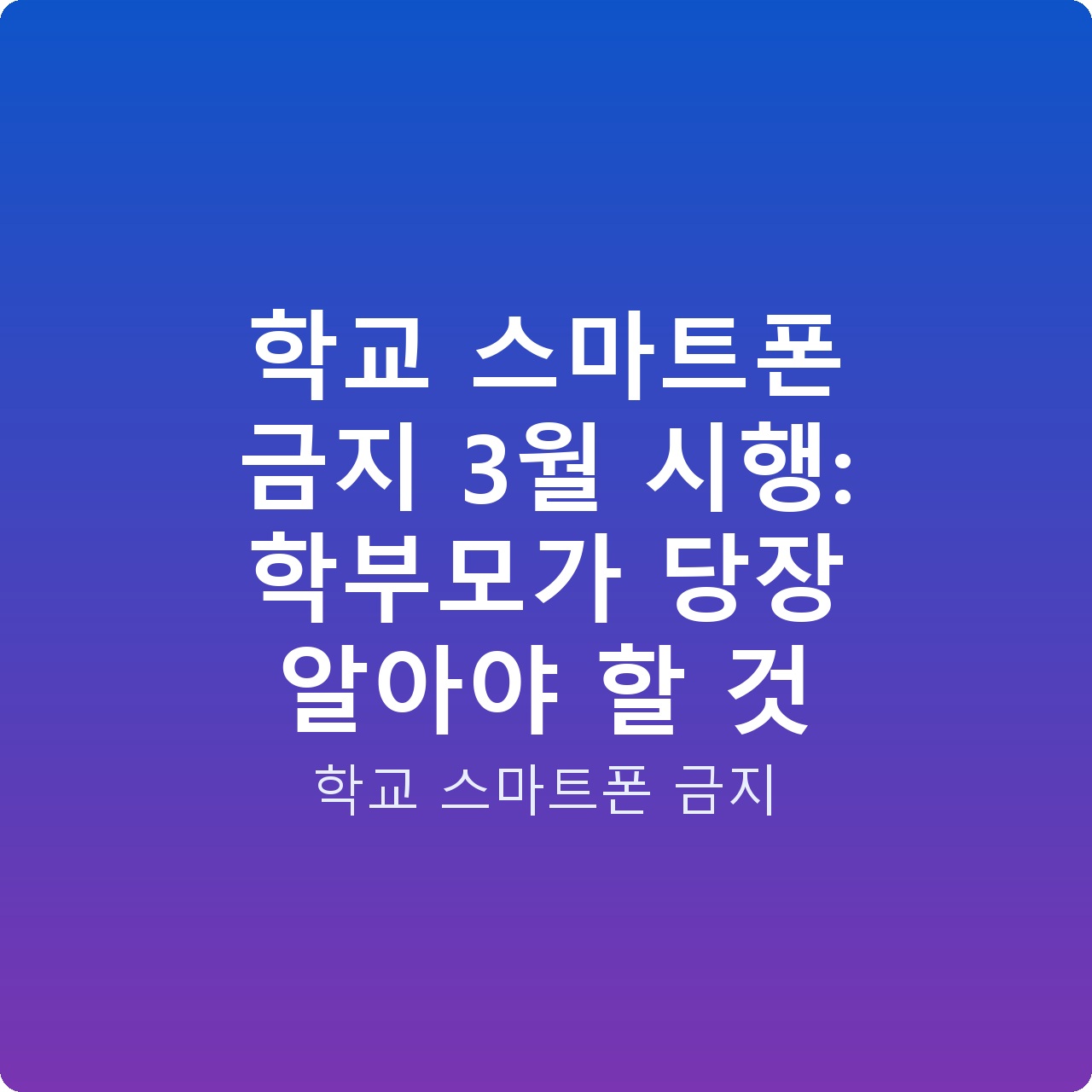 학교 스마트폰 금지 3월 시행: 학부모가 당장 알아야 할 것