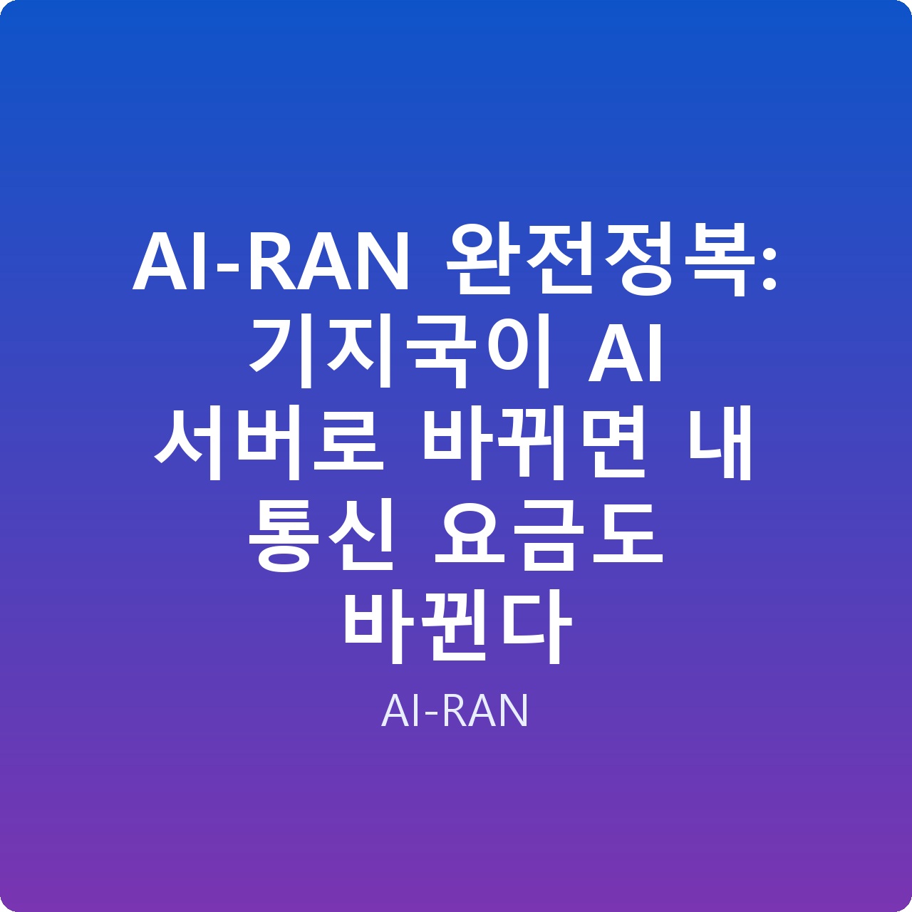 AI-RAN 완전정복: 기지국이 AI 서버로 바뀌면 내 통신 요금도 바뀐다