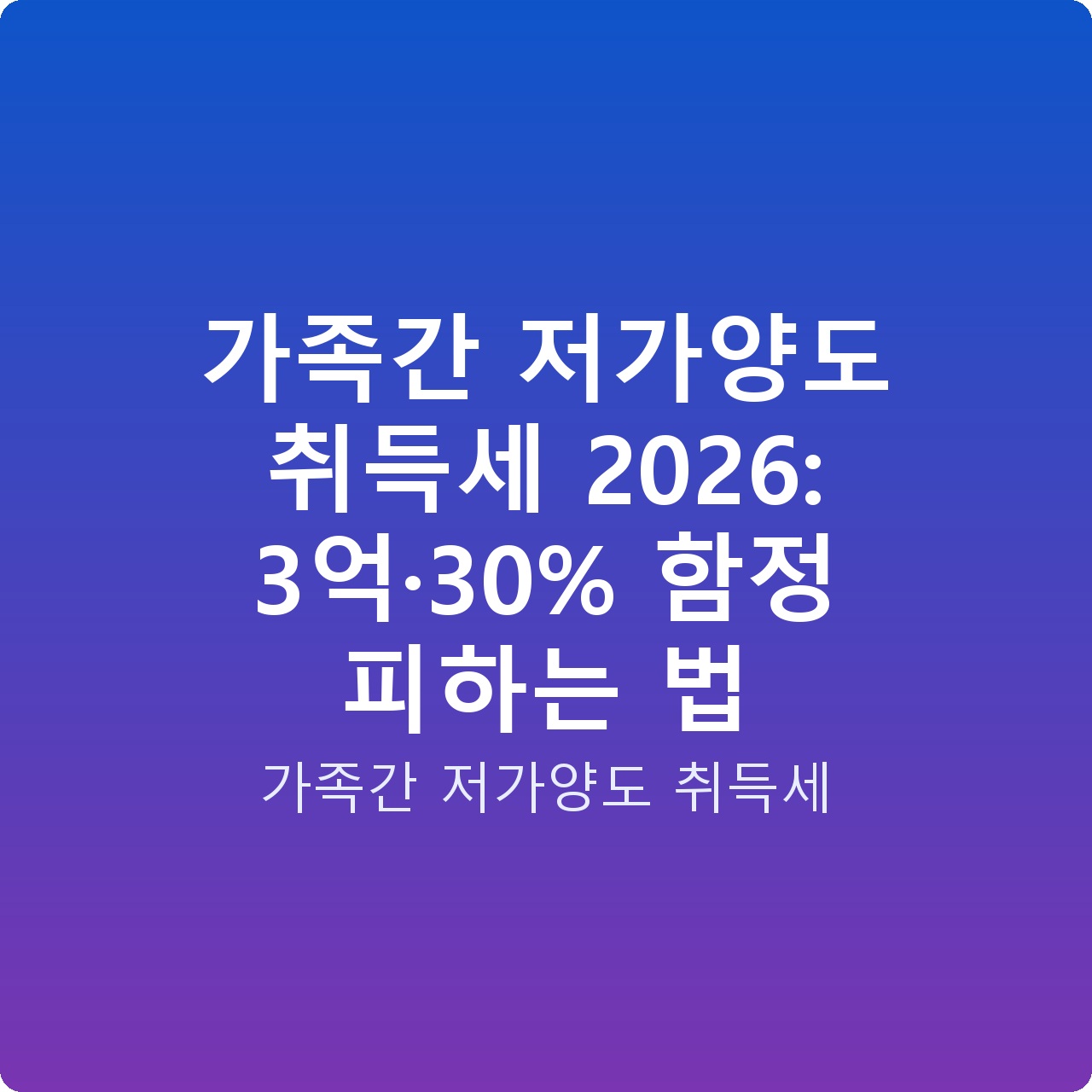 가족간 저가양도 취득세 2026: 3억·30% 함정 피하는 법