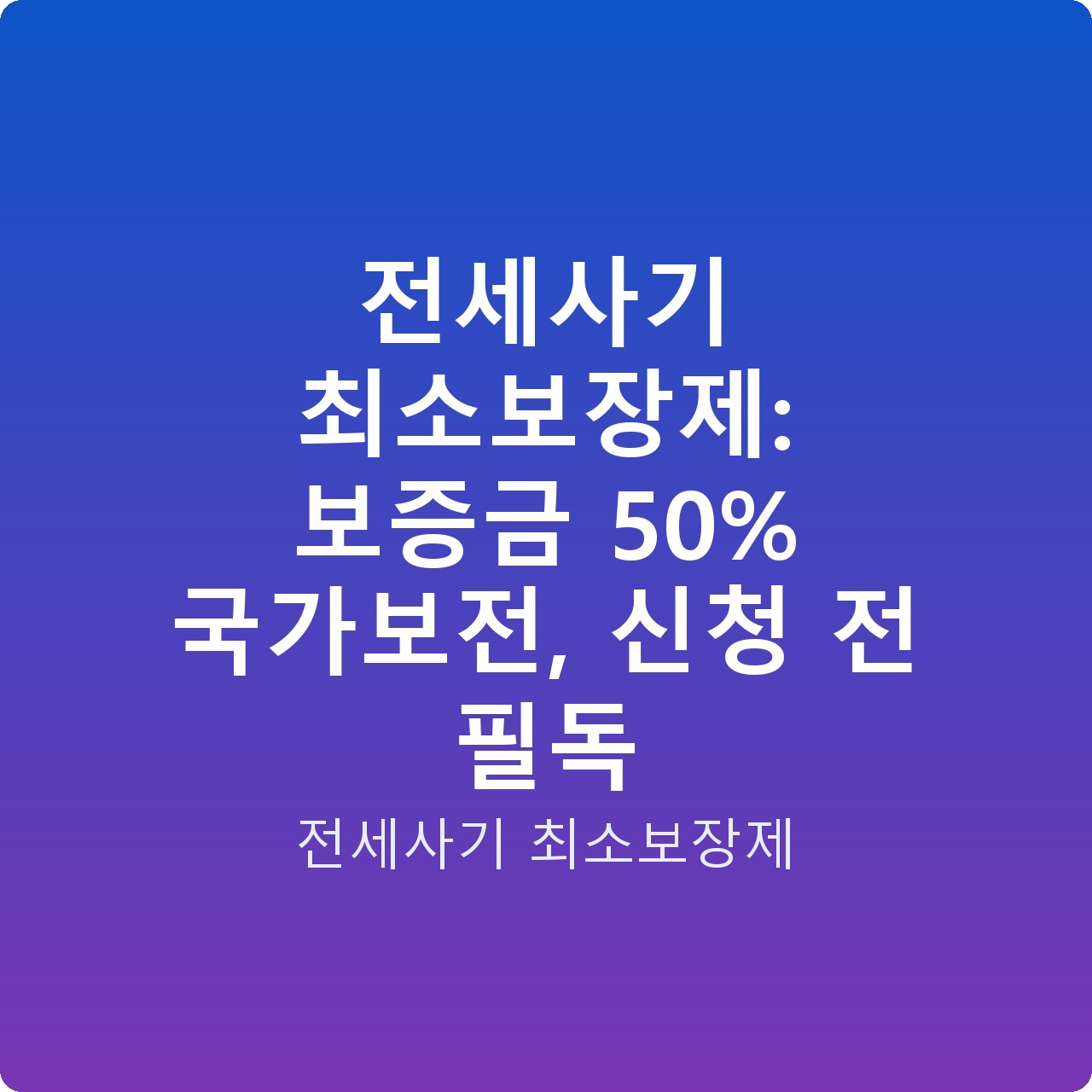 전세사기 최소보장제: 보증금 50% 국가보전, 신청 전 필독