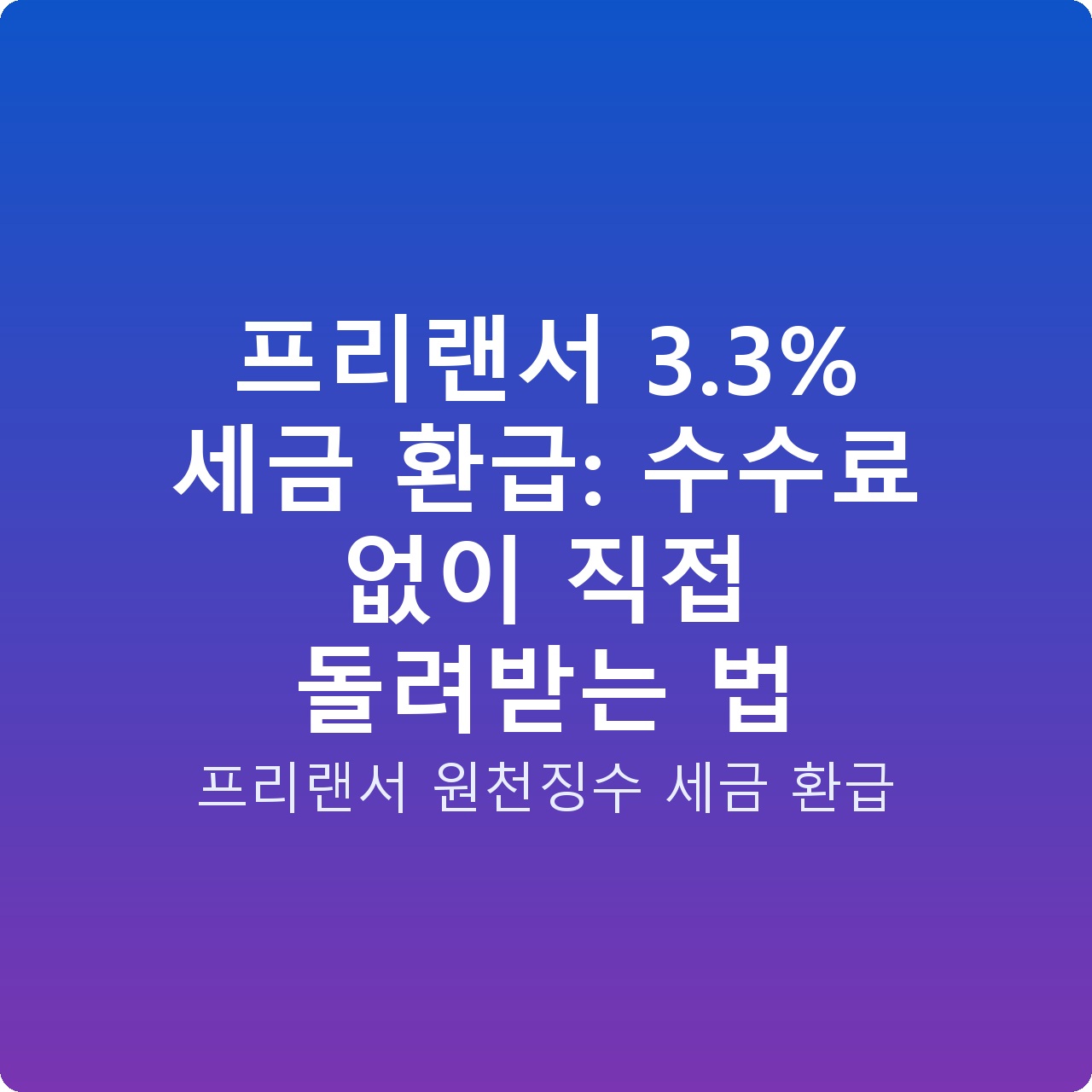 프리랜서 3.3% 세금 환급: 수수료 없이 직접 돌려받는 법 프리랜서 3.3% 세금 환급: 수수료 없이 직접 돌려받는 법