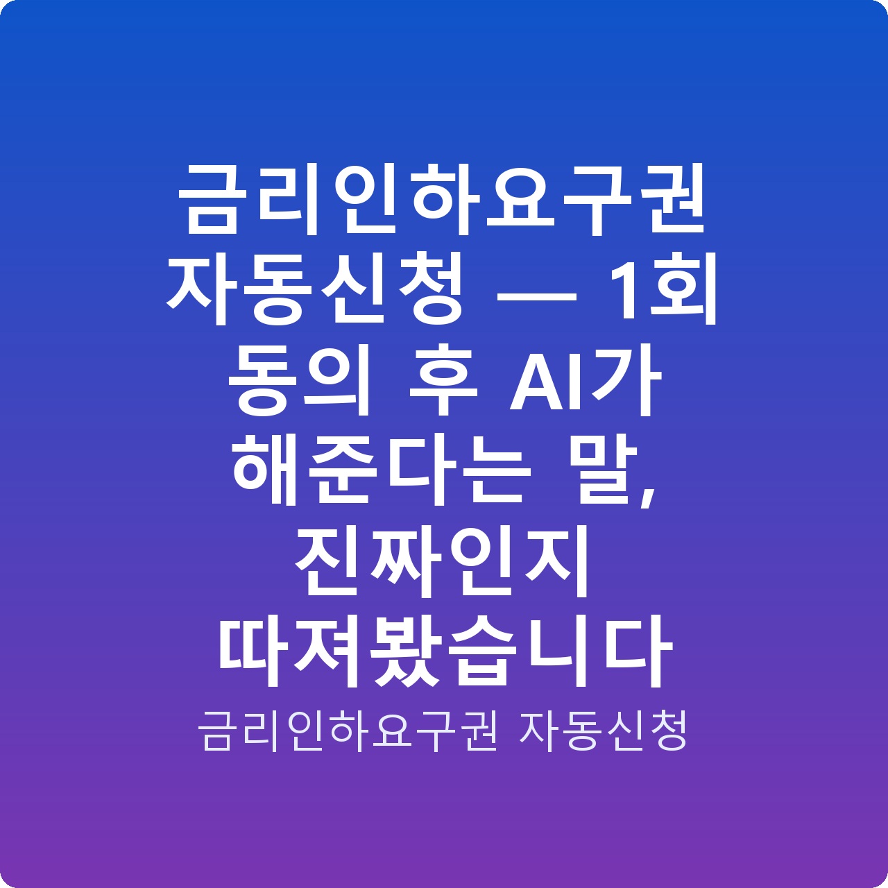 금리인하요구권 자동신청 — 1회 동의 후 AI가 해준다는 말, 진짜인지 따져봤습니다