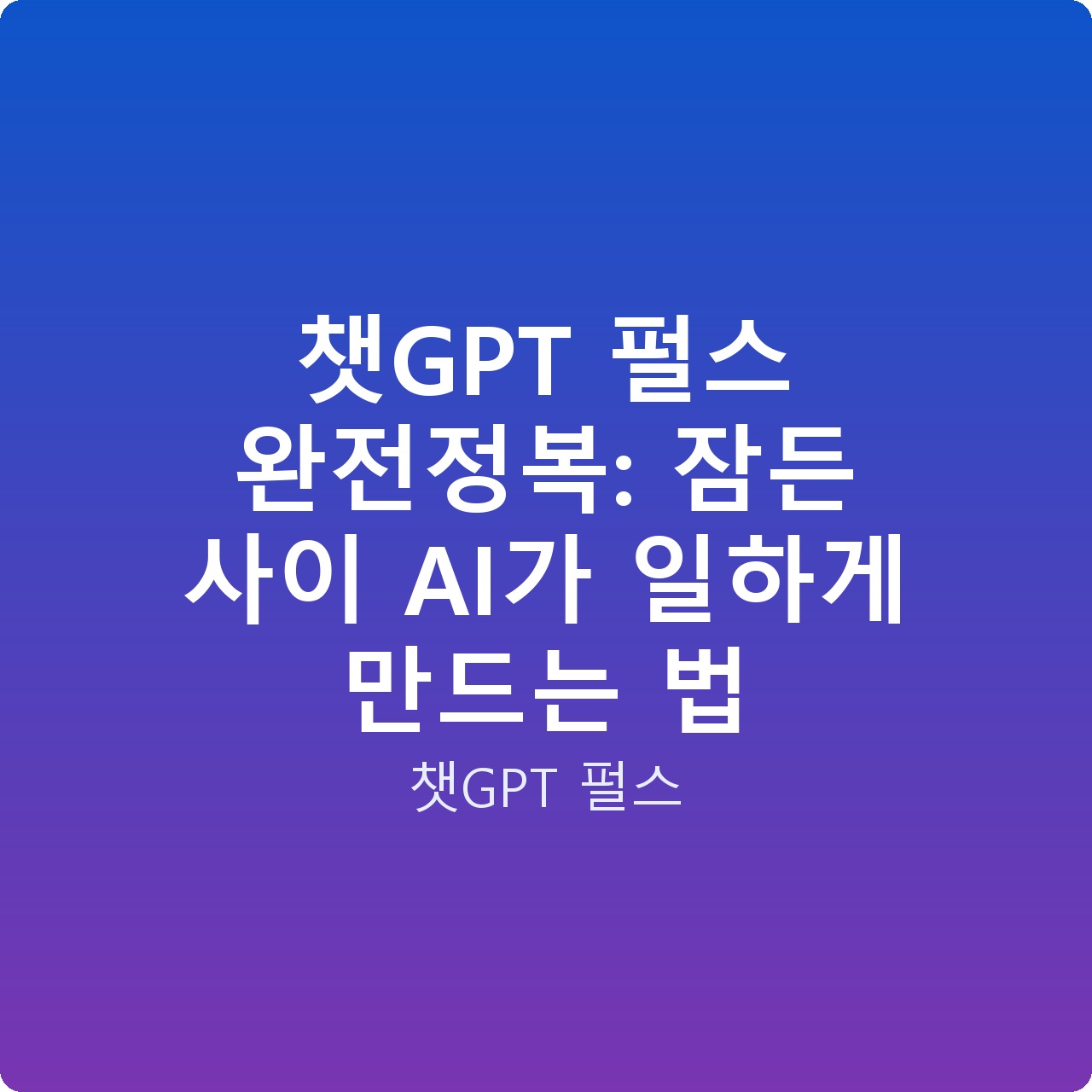 챗GPT 펄스 완전정복: 잠든 사이 AI가 일하게 만드는 법