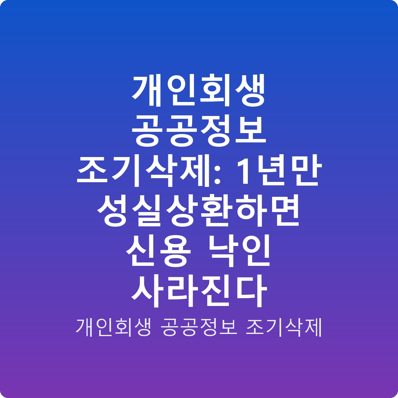 개인회생 공공정보 조기삭제: 1년만 성실상환하면 신용 낙인 사라진다