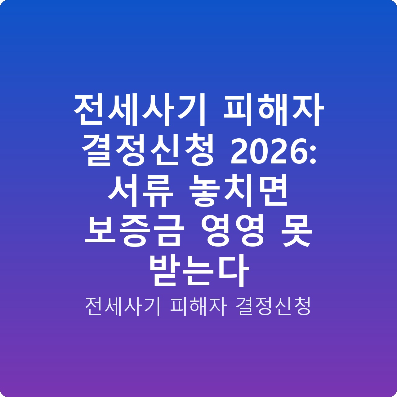 전세사기 피해자 결정신청 2026: 서류 놓치면 보증금 영영 못 받는다
