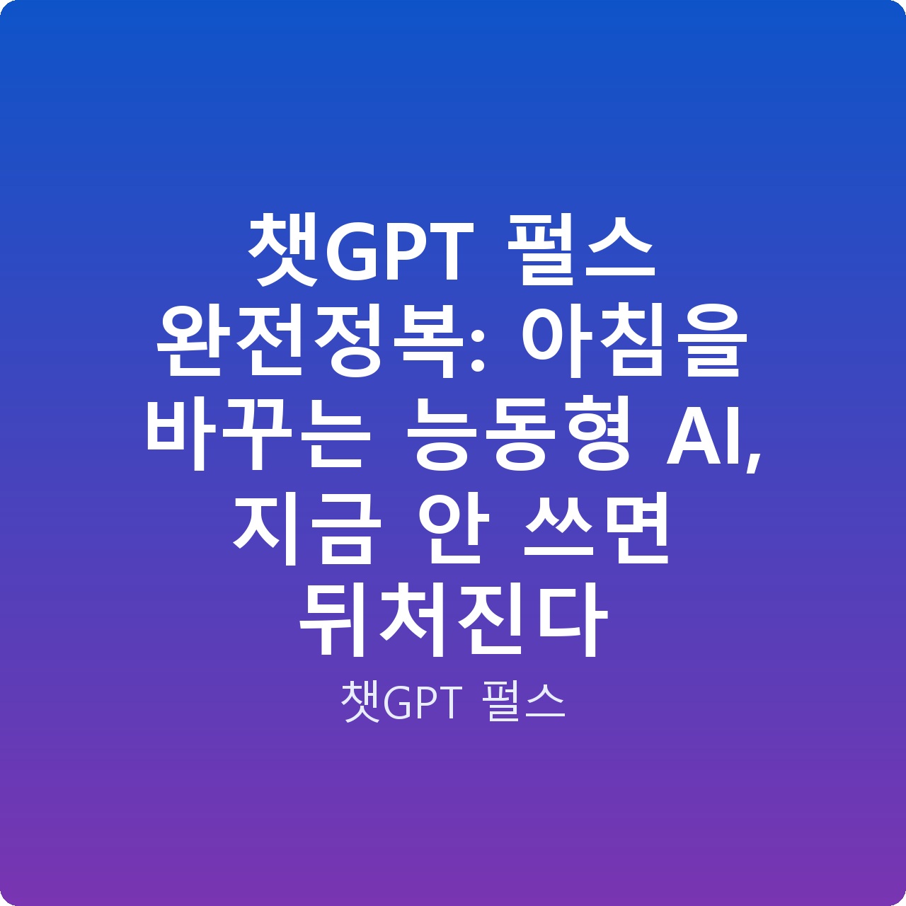 챗GPT 펄스 완전정복: 아침을 바꾸는 능동형 AI, 지금 안 쓰면 뒤처진다