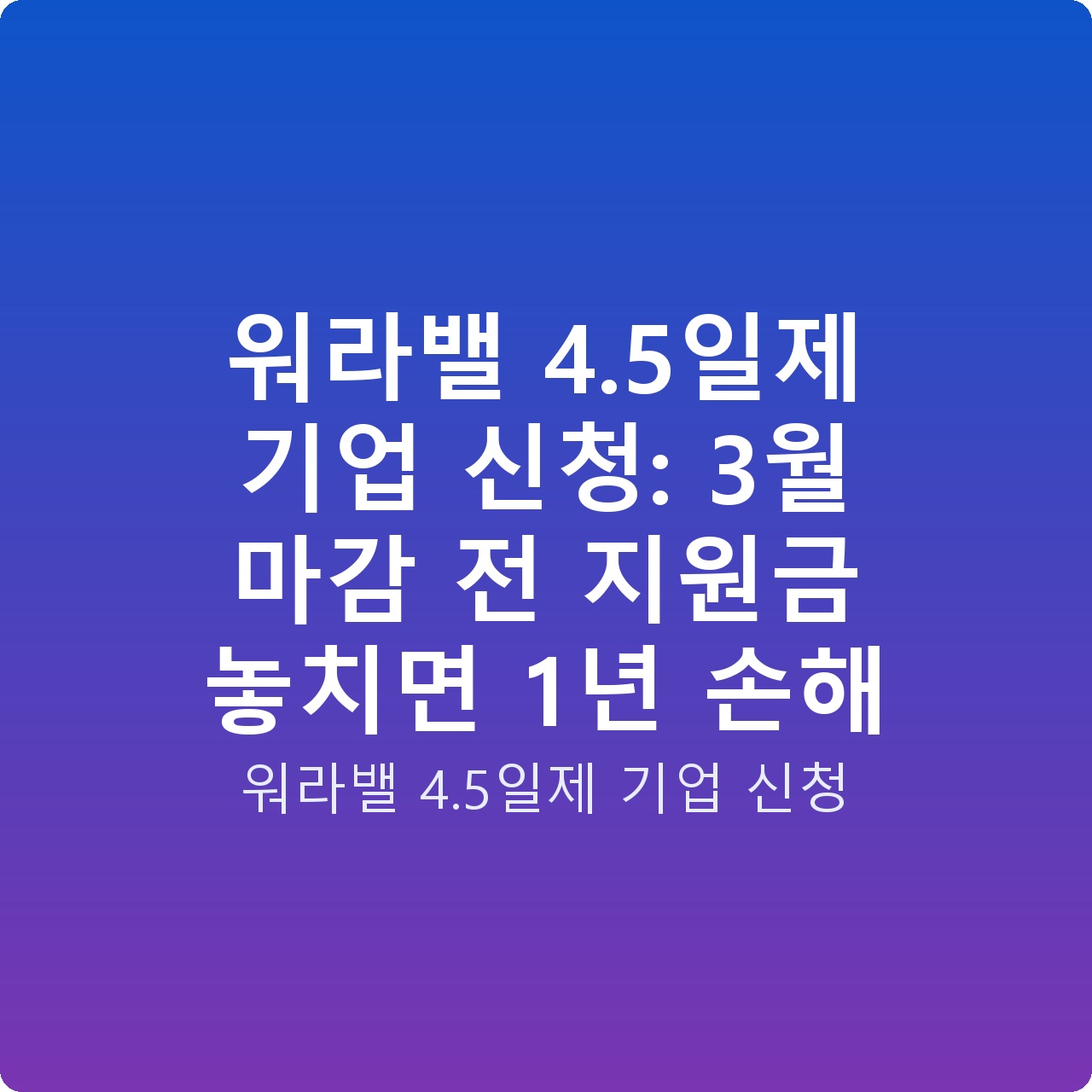 워라밸 4.5일제 기업 신청: 3월 마감 전 지원금 놓치면 1년 손해