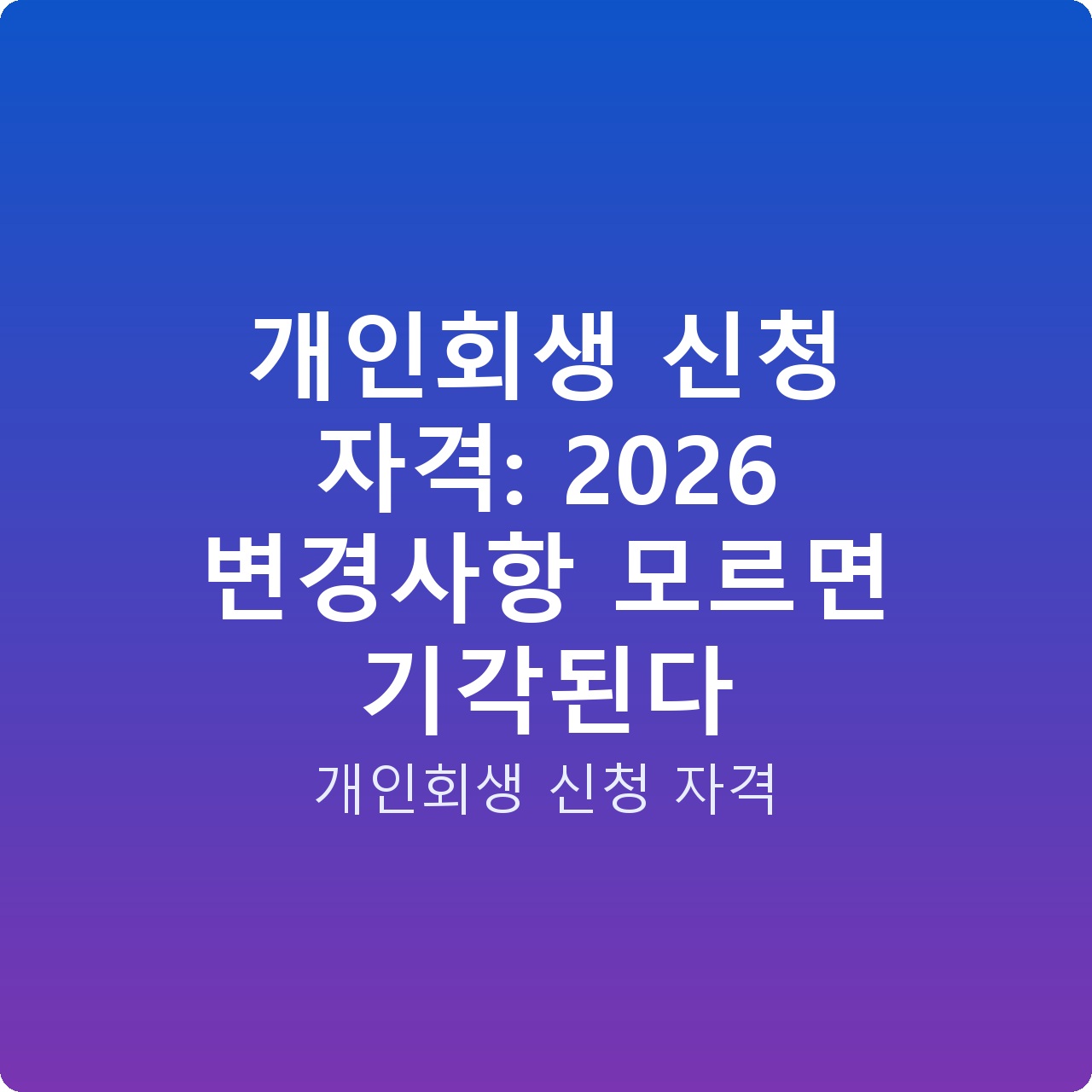 개인회생 신청 자격: 2026 변경사항 모르면 기각된다